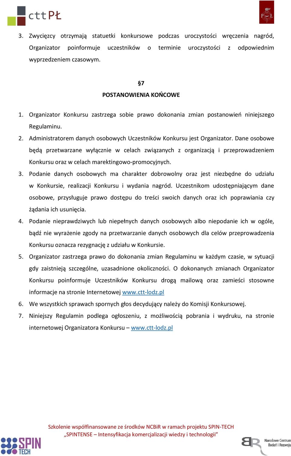 Dane osobowe będą przetwarzane wyłącznie w celach związanych z organizacją i przeprowadzeniem Konkursu oraz w celach marektingowo-promocyjnych. 3.