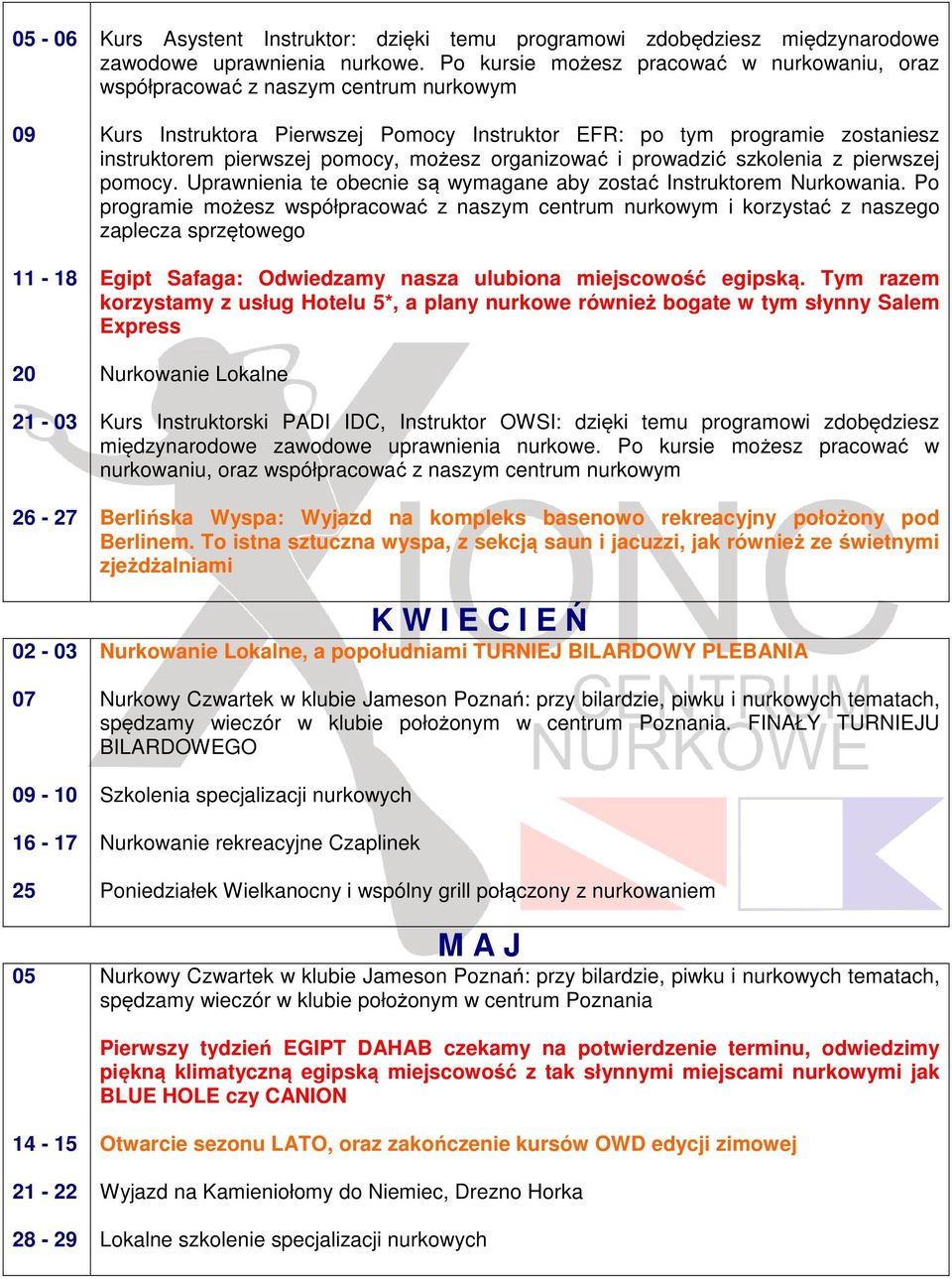 możesz organizować i prowadzić szkolenia z pierwszej pomocy. Uprawnienia te obecnie są wymagane aby zostać Instruktorem Nurkowania.