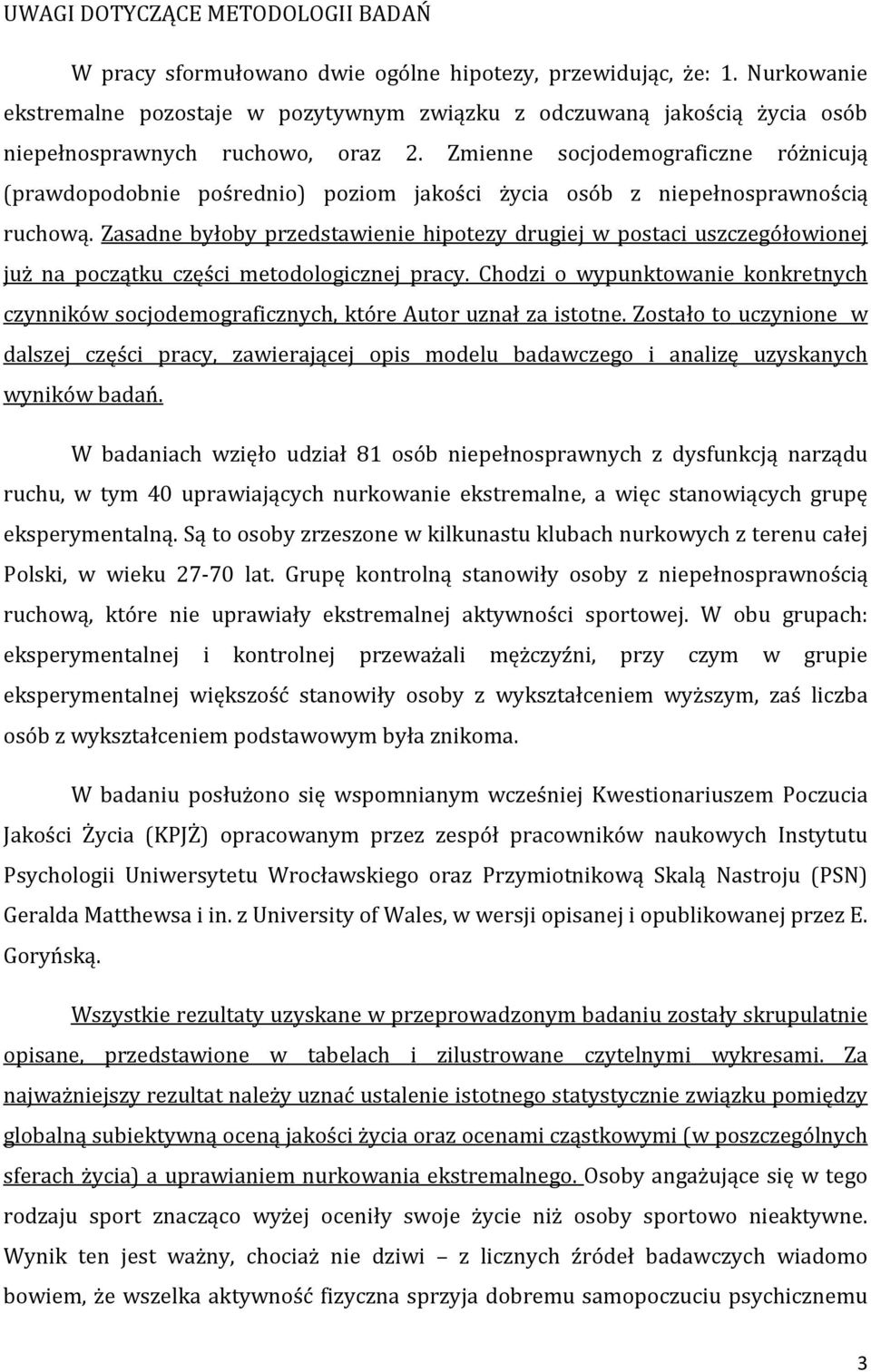 Zmienne socjodemograficzne różnicują (prawdopodobnie pośrednio) poziom jakości życia osób z niepełnosprawnością ruchową.