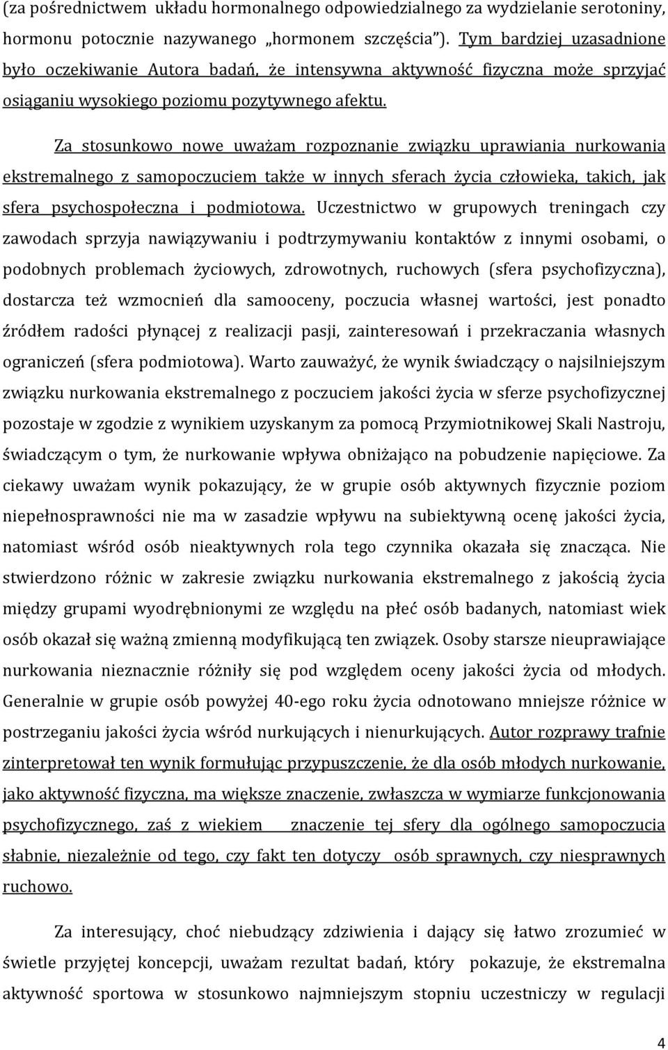 Za stosunkowo nowe uważam rozpoznanie związku uprawiania nurkowania ekstremalnego z samopoczuciem także w innych sferach życia człowieka, takich, jak sfera psychospołeczna i podmiotowa.