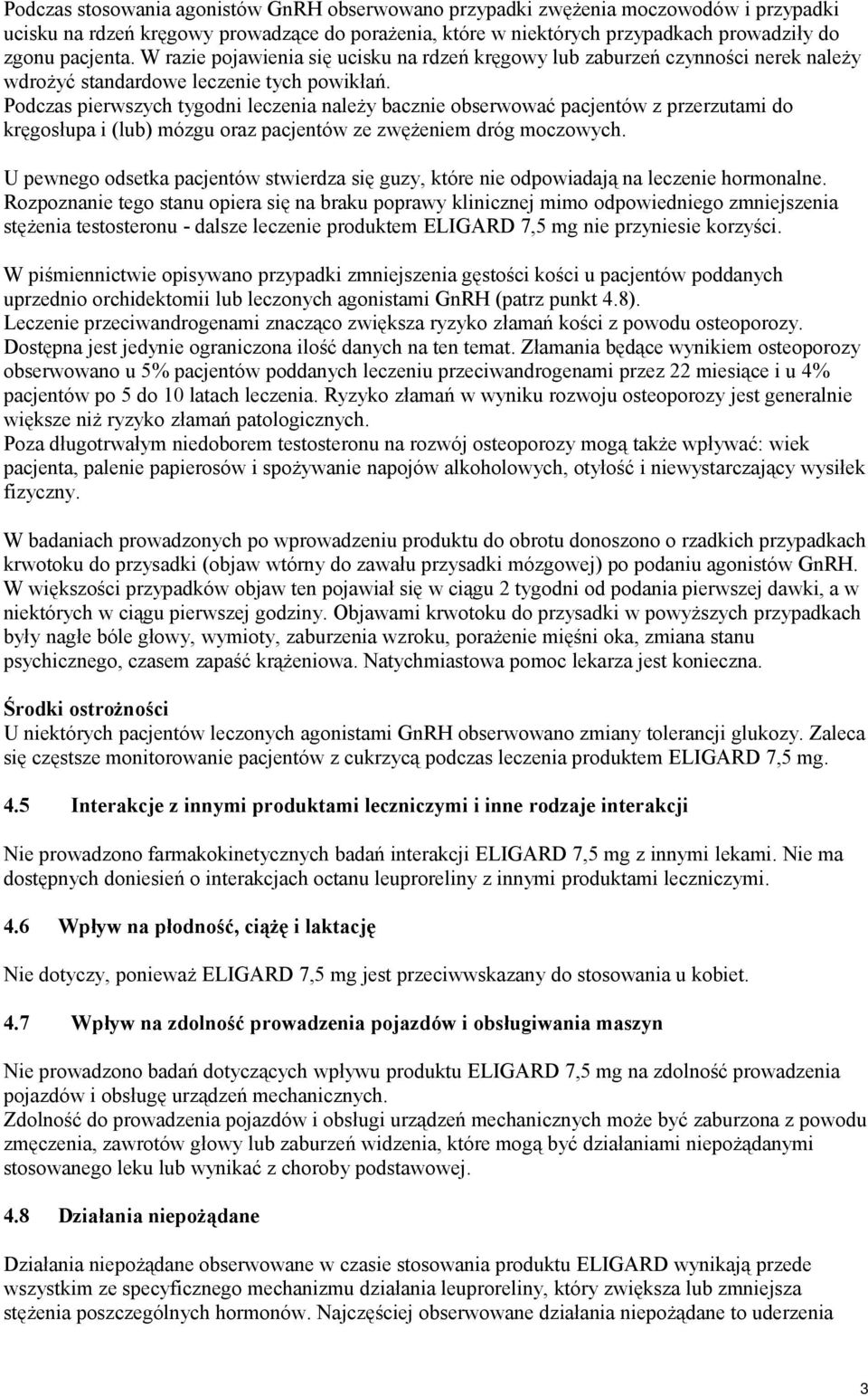 Podczas pierwszych tygodni leczenia należy bacznie obserwować pacjentów z przerzutami do kręgosłupa i (lub) mózgu oraz pacjentów ze zwężeniem dróg moczowych.