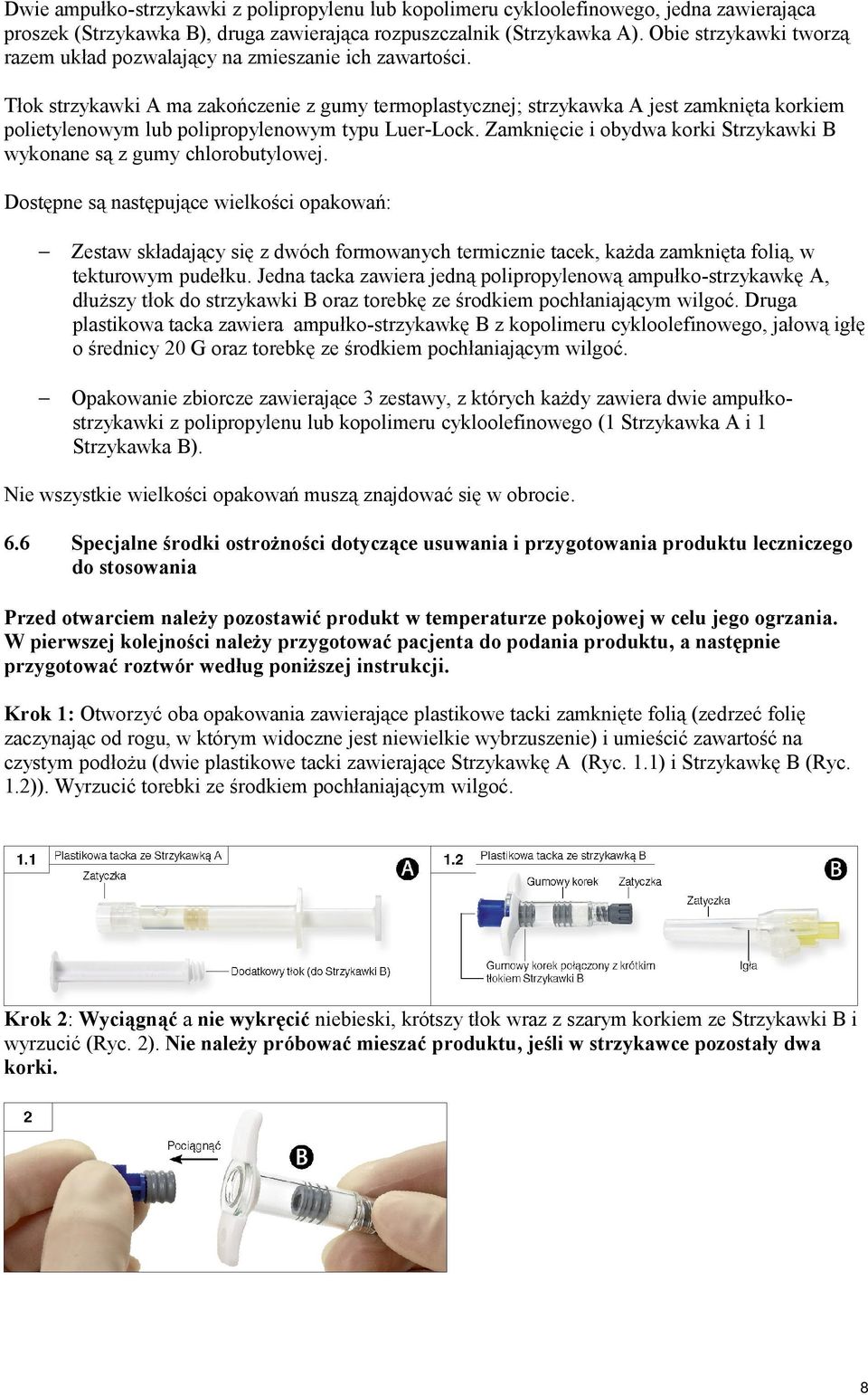 Tłok strzykawki A ma zakończenie z gumy termoplastycznej; strzykawka A jest zamknięta korkiem polietylenowym lub polipropylenowym typu Luer-Lock.
