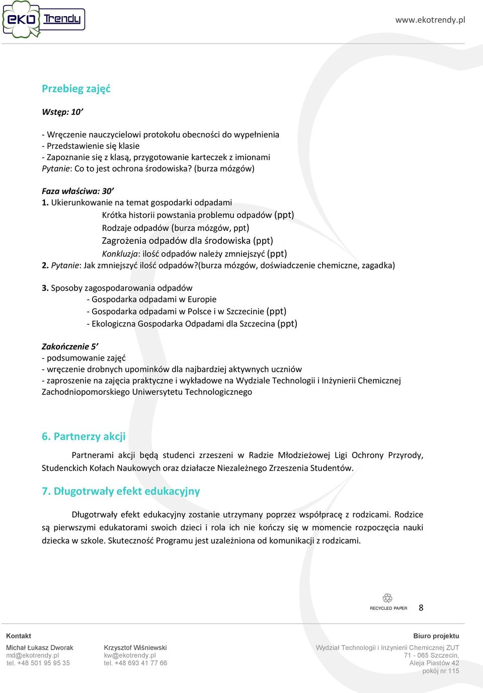 Ukierunkowanie na temat gospodarki odpadami Krótka historii powstania problemu odpadów (ppt) Rodzaje odpadów (burza mózgów, ppt) Zagrożenia odpadów dla środowiska (ppt) Konkluzja: ilość odpadów