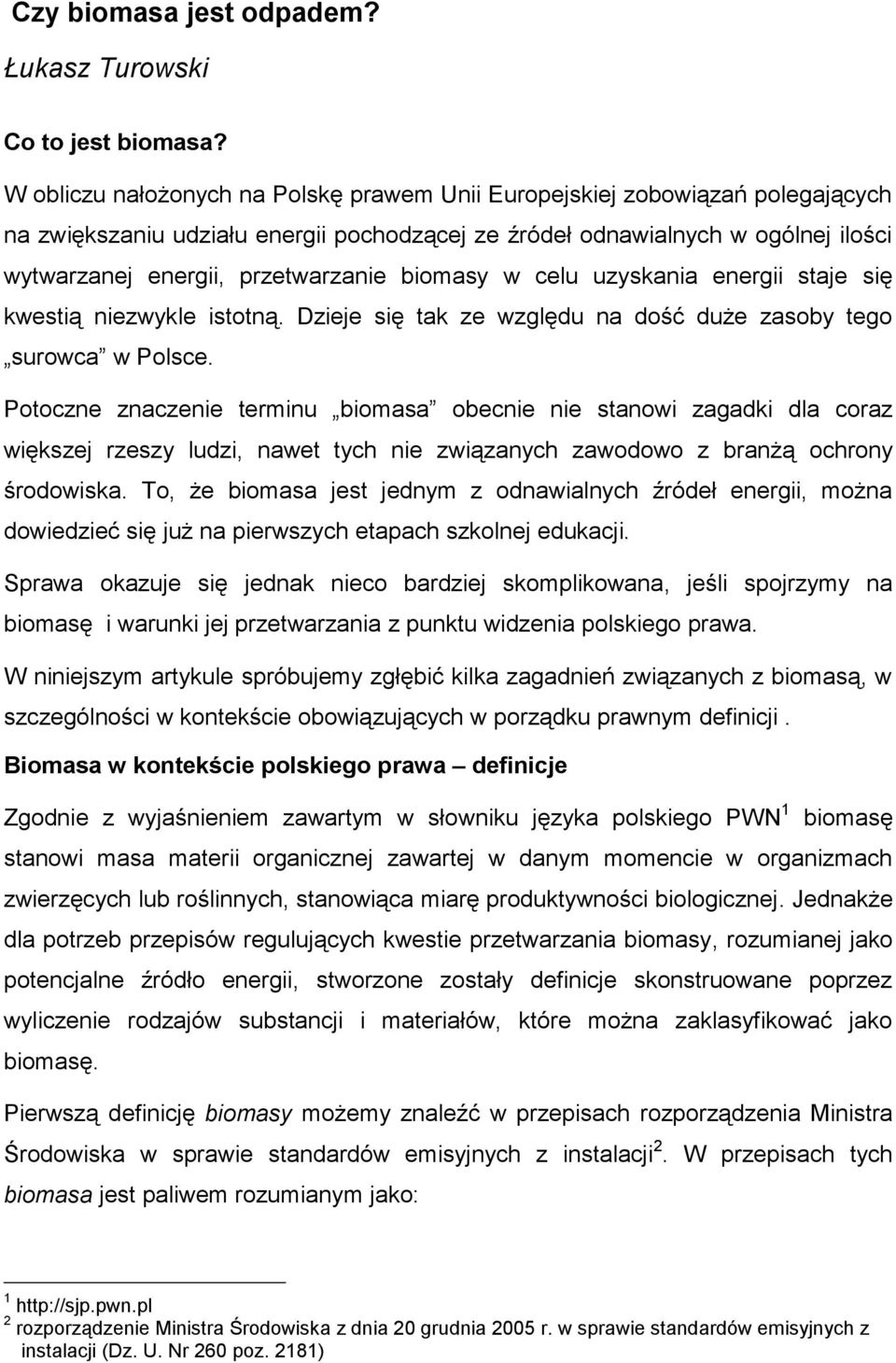 biomasy w celu uzyskania energii staje się kwestią niezwykle istotną. Dzieje się tak ze względu na dość duże zasoby tego surowca w Polsce.