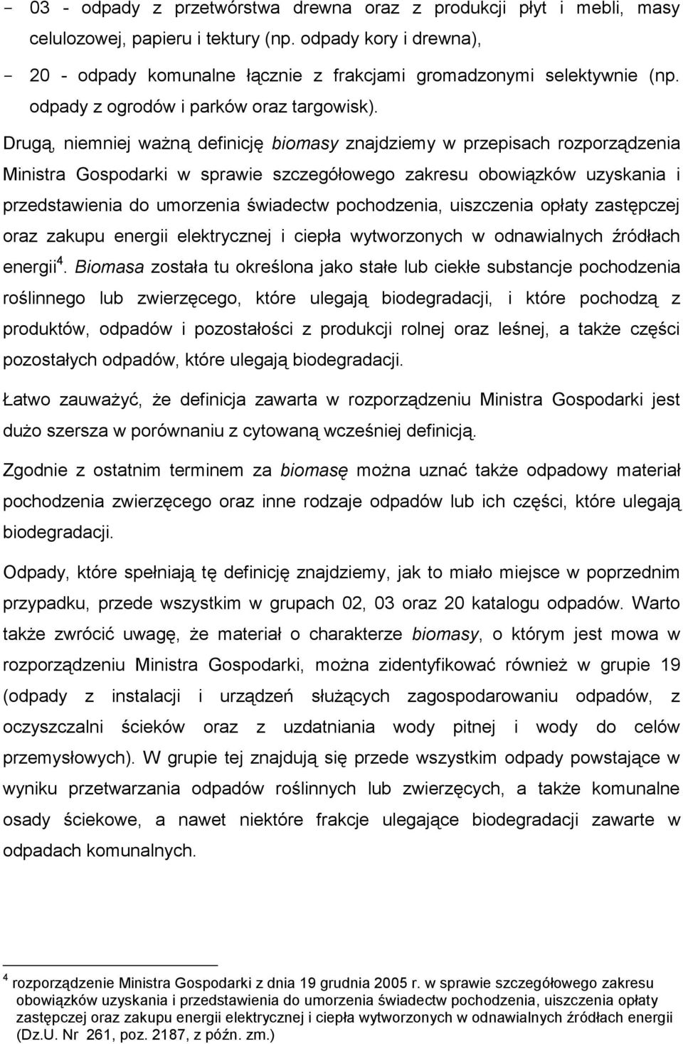 Drugą, niemniej ważną definicję biomasy znajdziemy w przepisach rozporządzenia Ministra Gospodarki w sprawie szczegółowego zakresu obowiązków uzyskania i przedstawienia do umorzenia świadectw