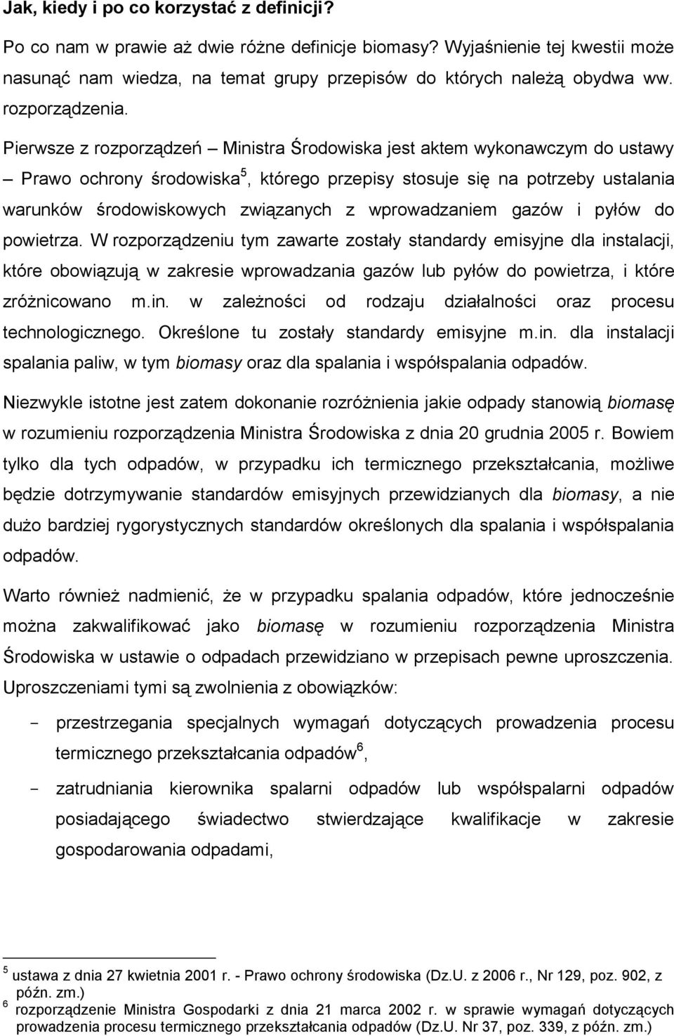 Pierwsze z rozporządzeń Ministra Środowiska jest aktem wykonawczym do ustawy Prawo ochrony środowiska 5, którego przepisy stosuje się na potrzeby ustalania warunków środowiskowych związanych z