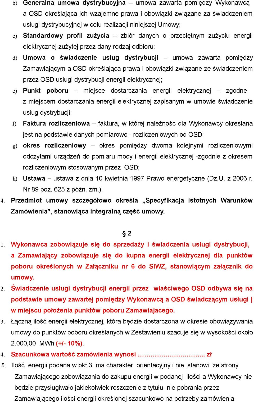 OSD określająca prawa i obowiązki związane ze świadczeniem przez OSD usługi dystrybucji energii elektrycznej; e) Punkt poboru miejsce dostarczania energii elektrycznej zgodne z miejscem dostarczania