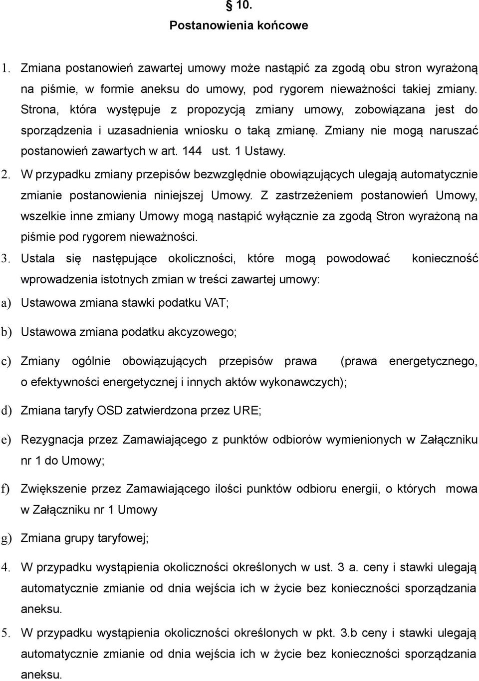 W przypadku zmiany przepisów bezwzględnie obowiązujących ulegają automatycznie zmianie postanowienia niniejszej Umowy.