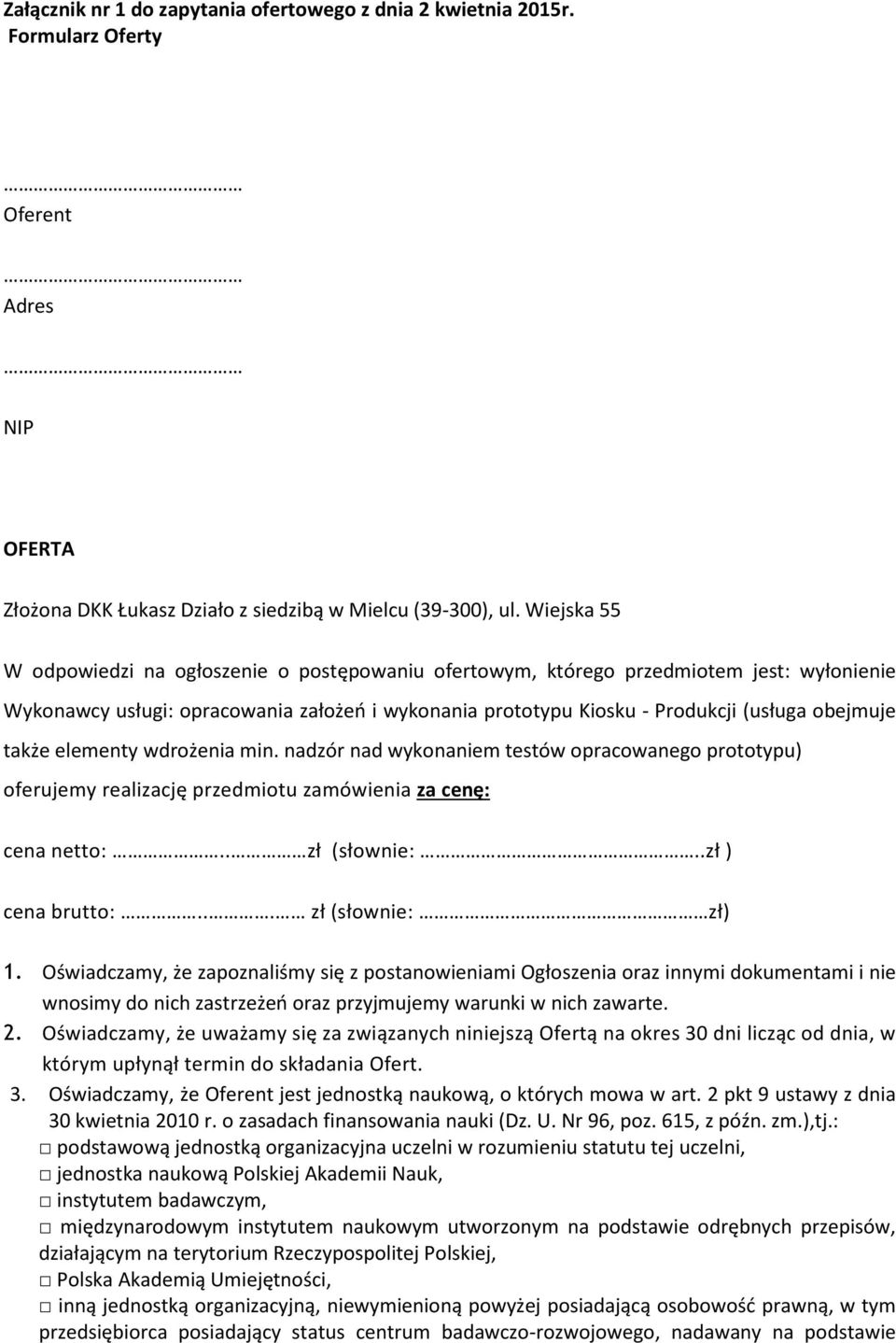 także elementy wdrożenia min. nadzór nad wykonaniem testów opracowanego prototypu) oferujemy realizację przedmiotu zamówienia za cenę: cena netto:.. zł (słownie:..zł) cena brutto:... zł (słownie: zł) 1.