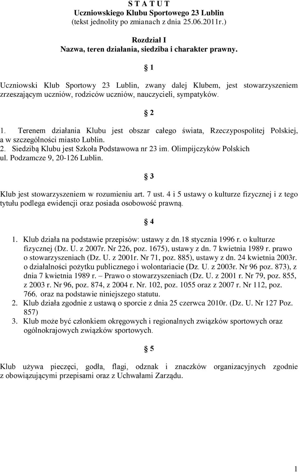 Terenem działania Klubu jest obszar całego świata, Rzeczypospolitej Polskiej, a w szczególności miasto Lublin. 2. Siedzibą Klubu jest Szkoła Podstawowa nr 23 im. Olimpijczyków Polskich ul.