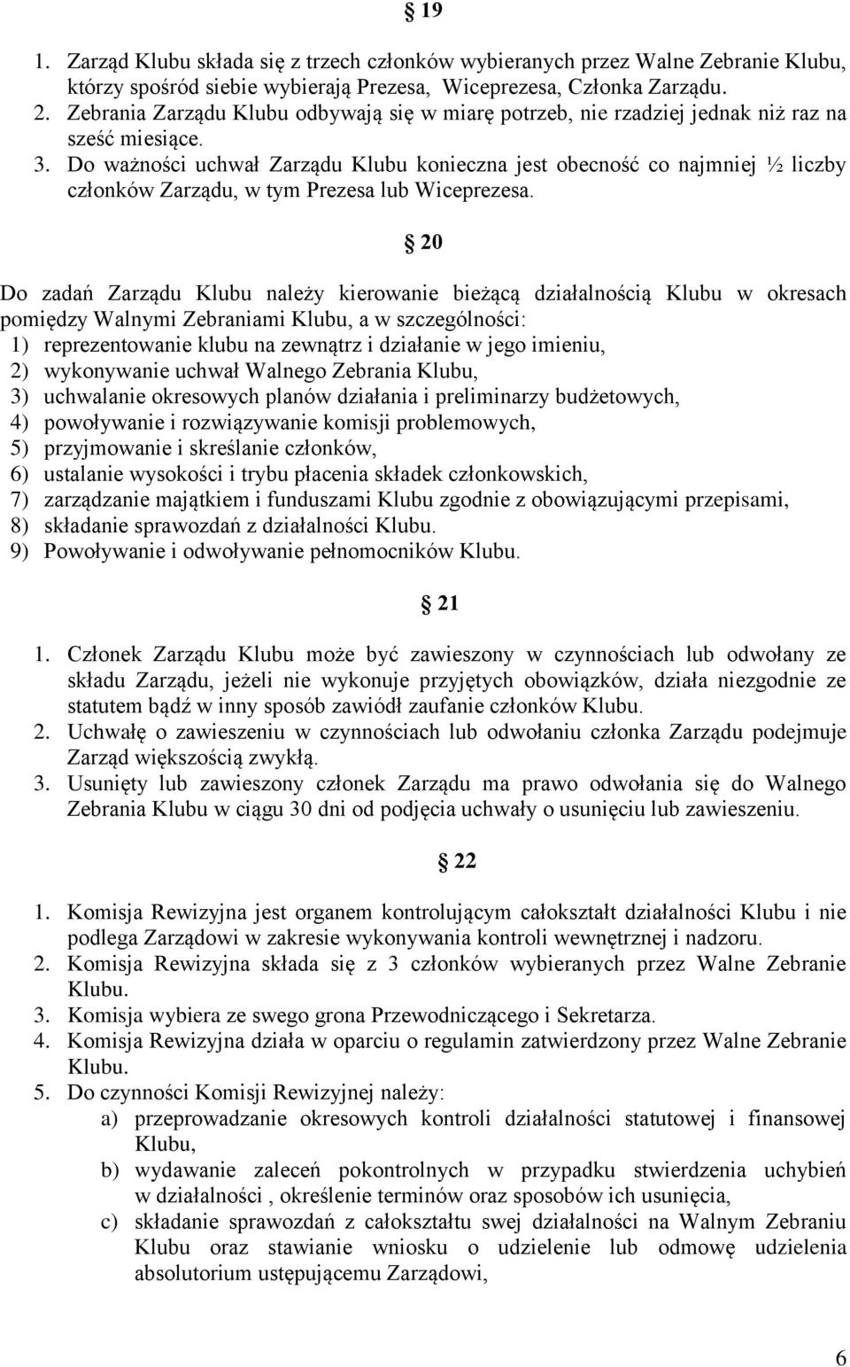 Do ważności uchwał Zarządu Klubu konieczna jest obecność co najmniej ½ liczby członków Zarządu, w tym Prezesa lub Wiceprezesa.