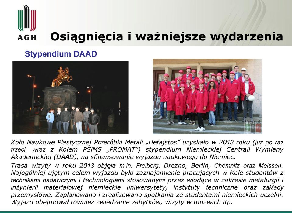 Najogólniej ujętym celem wyjazdu było zaznajomienie pracujących w Kole studentów z technikami badawczymi i technologiami stosowanymi przez wiodące w zakresie metalurgii i inżynierii