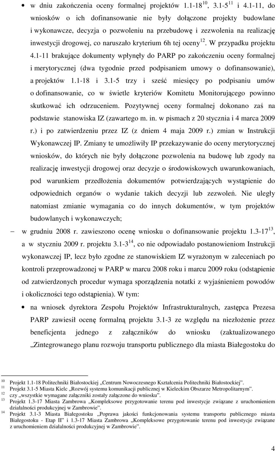 tej oceny 12. W przypadku projektu 4.1-11 brakujące dokumenty wpłynęły do PARP po zakończeniu oceny formalnej i merytorycznej (dwa tygodnie przed podpisaniem umowy o dofinansowanie), a projektów 1.