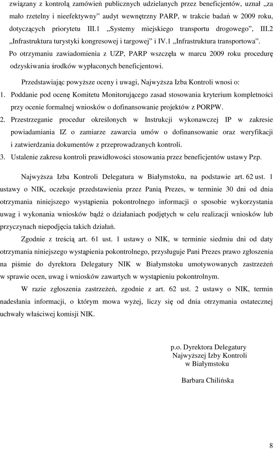 Po otrzymaniu zawiadomienia z UZP, PARP wszczęła w marcu 2009 roku procedurę odzyskiwania środków wypłaconych beneficjentowi. Przedstawiając powyŝsze oceny i uwagi, NajwyŜsza Izba Kontroli wnosi o: 1.