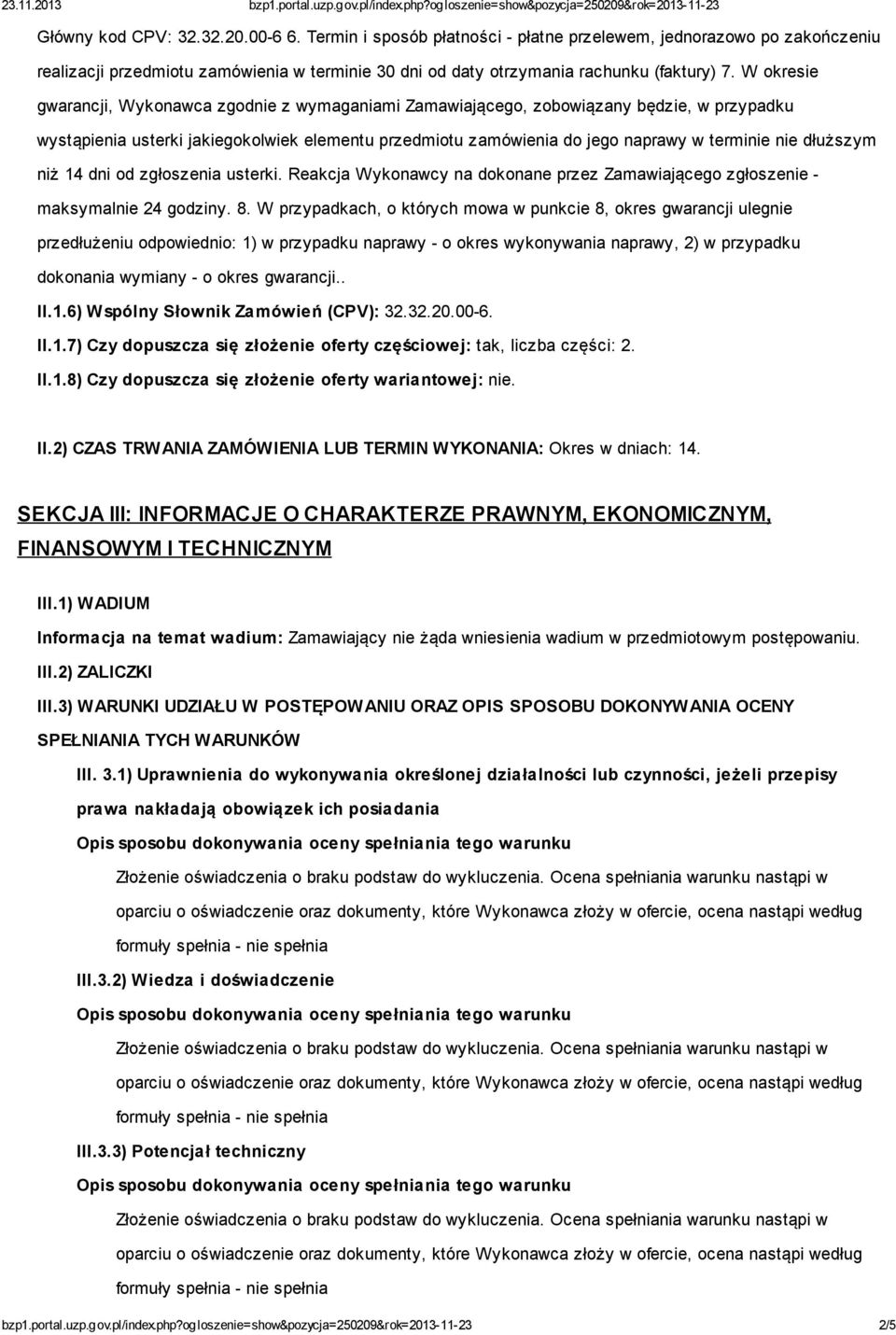 dłuższym niż 14 dni od zgłoszenia usterki. Reakcja Wykonawcy na dokonane przez Zamawiającego zgłoszenie - maksymalnie 24 godziny. 8.