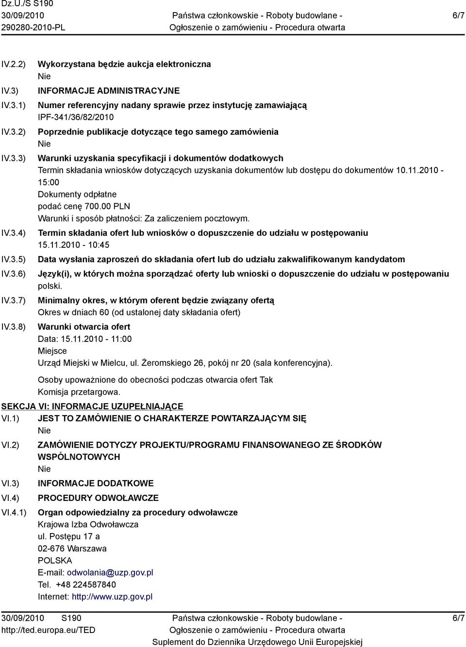 IPF-341/36/82/2010 Poprzednie publikacje dotyczące tego samego zamówienia Warunki uzyskania specyfikacji i dokumentów dodatkowych Termin składania wniosków dotyczących uzyskania dokumentów lub