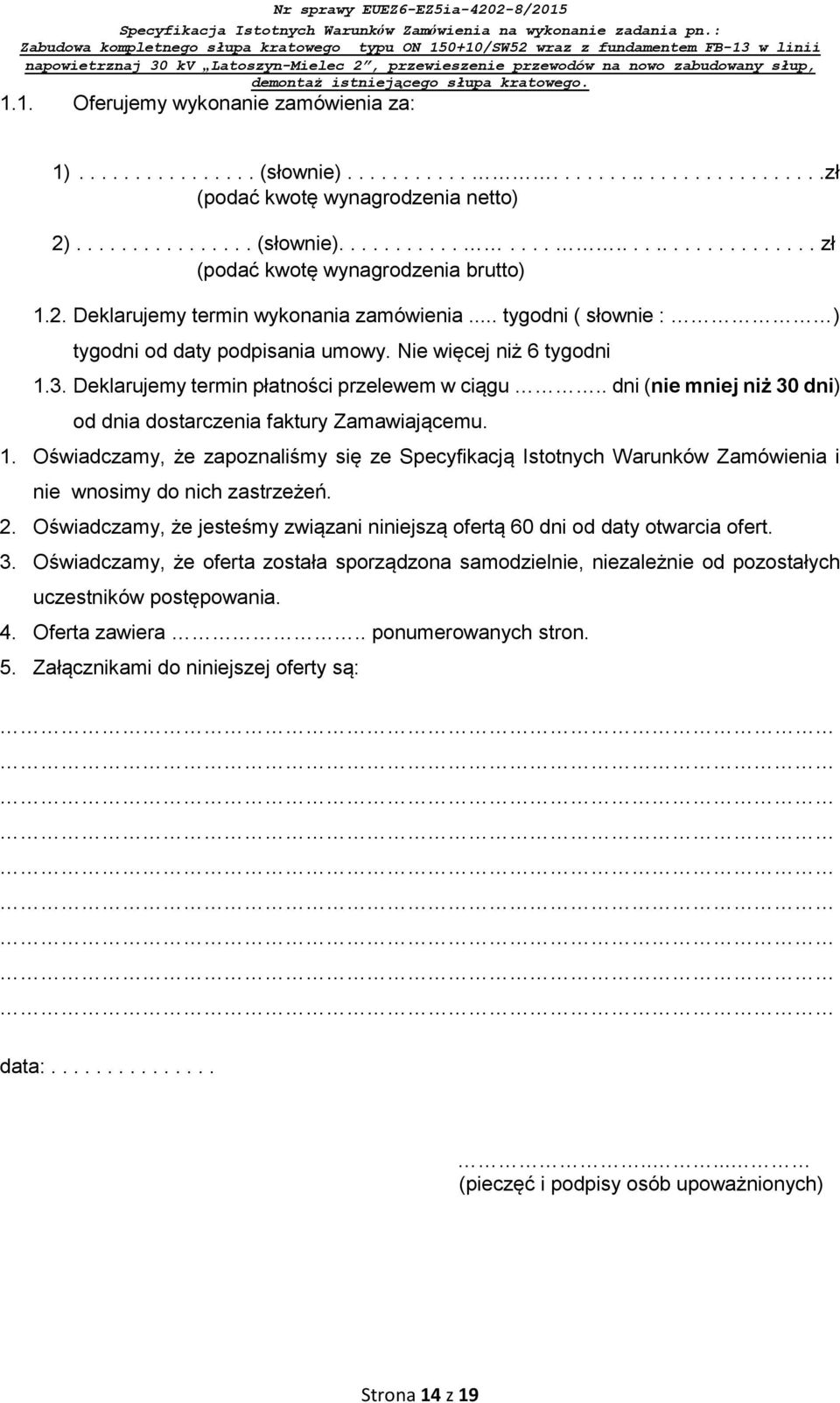 . dni (nie mniej niż 30 dni) od dnia dostarczenia faktury Zamawiającemu. 1. Oświadczamy, że zapoznaliśmy się ze Specyfikacją Istotnych Warunków Zamówienia i nie wnosimy do nich zastrzeżeń. 2.