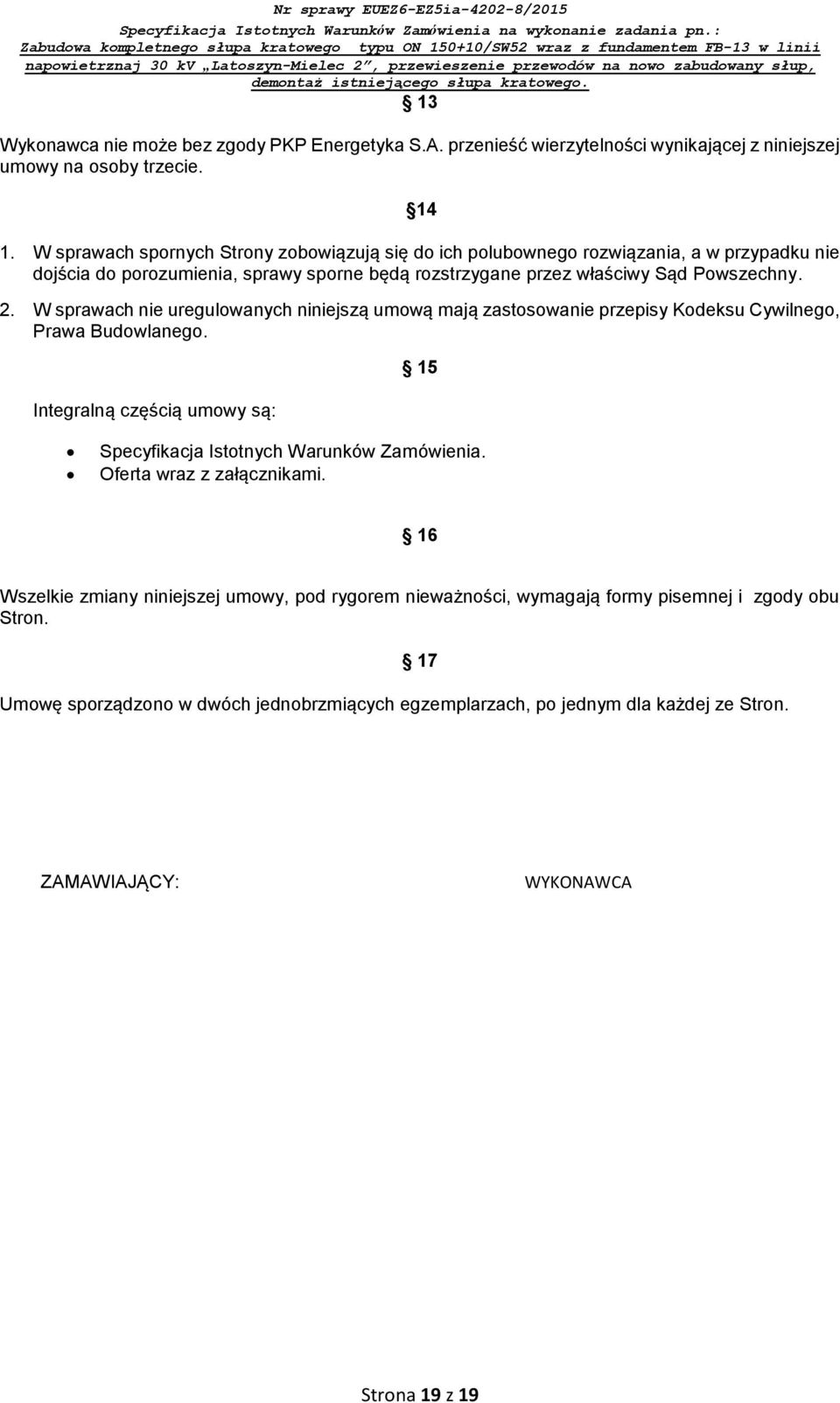 W sprawach nie uregulowanych niniejszą umową mają zastosowanie przepisy Kodeksu Cywilnego, Prawa Budowlanego. Integralną częścią umowy są: 15 Specyfikacja Istotnych Warunków Zamówienia.