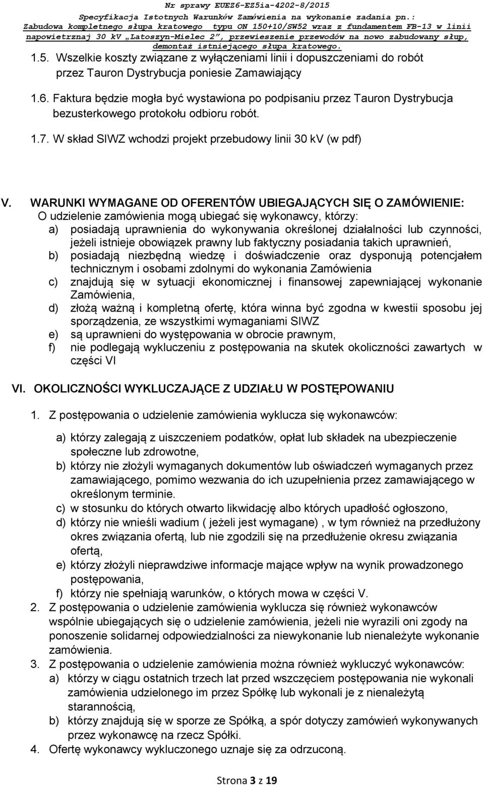 WARUNKI WYMAGANE OD OFERENTÓW UBIEGAJĄCYCH SIĘ O ZAMÓWIENIE: O udzielenie zamówienia mogą ubiegać się wykonawcy, którzy: a) posiadają uprawnienia do wykonywania określonej działalności lub czynności,