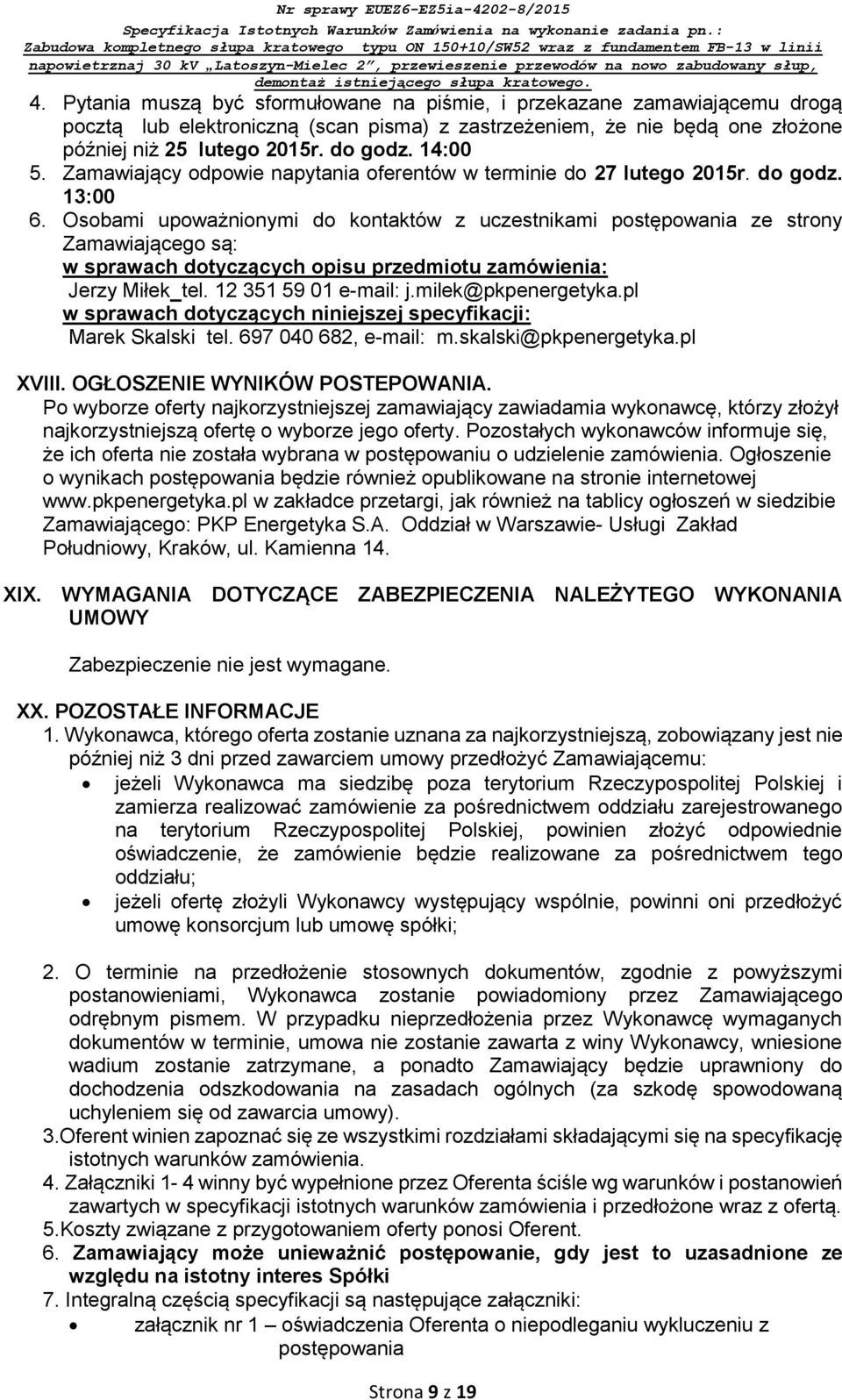 Osobami upoważnionymi do kontaktów z uczestnikami postępowania ze strony Zamawiającego są: w sprawach dotyczących opisu przedmiotu zamówienia: Jerzy Miłek tel. 12 351 59 01 e-mail: j.