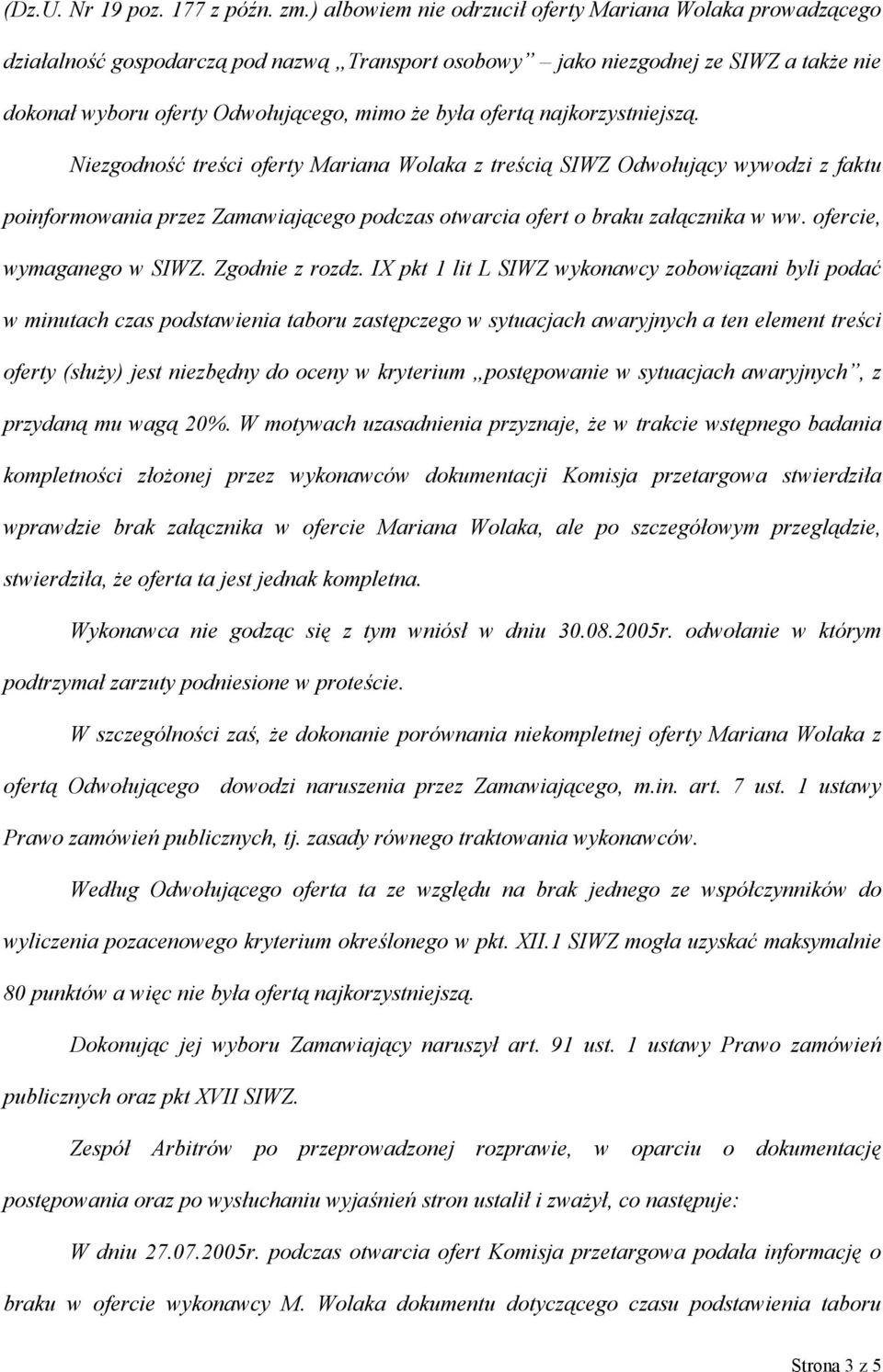 ofertą najkorzystniejszą. Niezgodność treści oferty Mariana Wolaka z treścią SIWZ Odwołujący wywodzi z faktu poinformowania przez Zamawiającego podczas otwarcia ofert o braku załącznika w ww.
