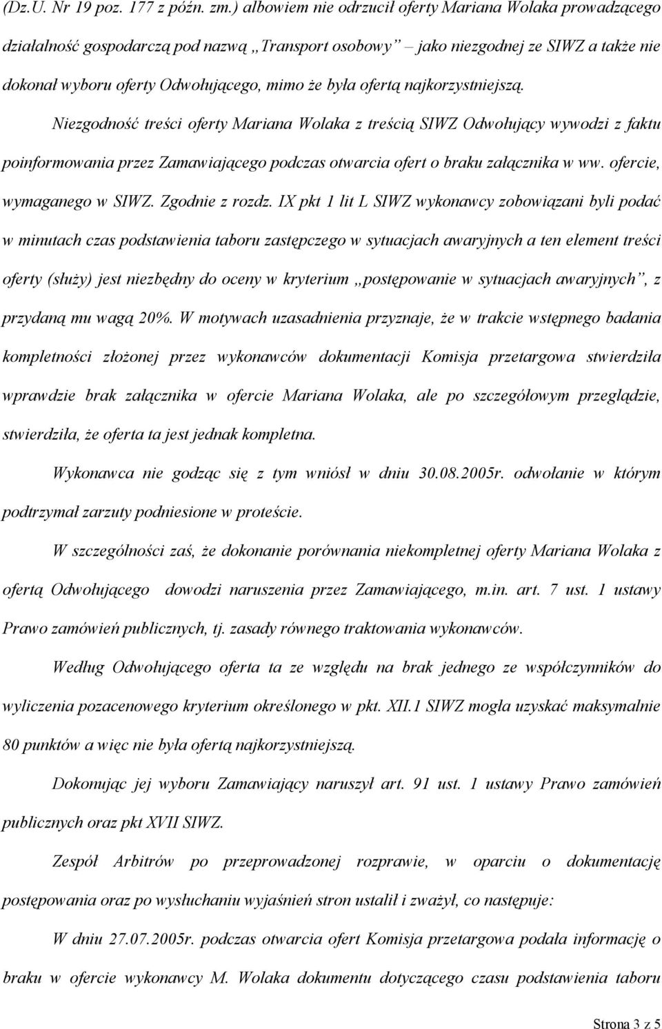 ofertą najkorzystniejszą. Niezgodność treści oferty Mariana Wolaka z treścią SIWZ Odwołujący wywodzi z faktu poinformowania przez Zamawiającego podczas otwarcia ofert o braku załącznika w ww.