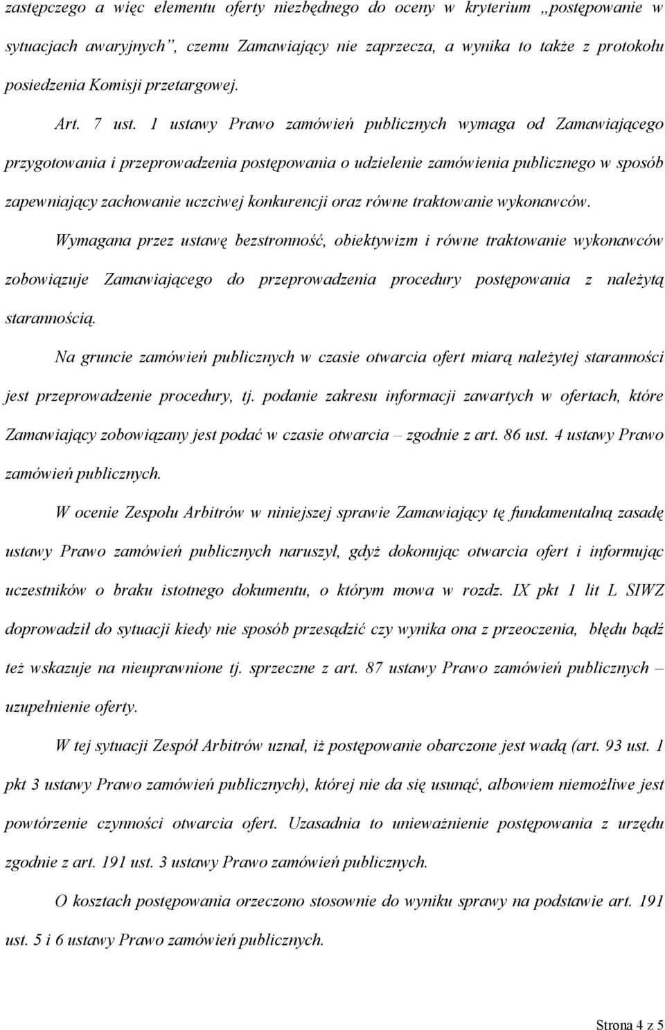 1 ustawy Prawo zamówień publicznych wymaga od Zamawiającego przygotowania i przeprowadzenia postępowania o udzielenie zamówienia publicznego w sposób zapewniający zachowanie uczciwej konkurencji oraz