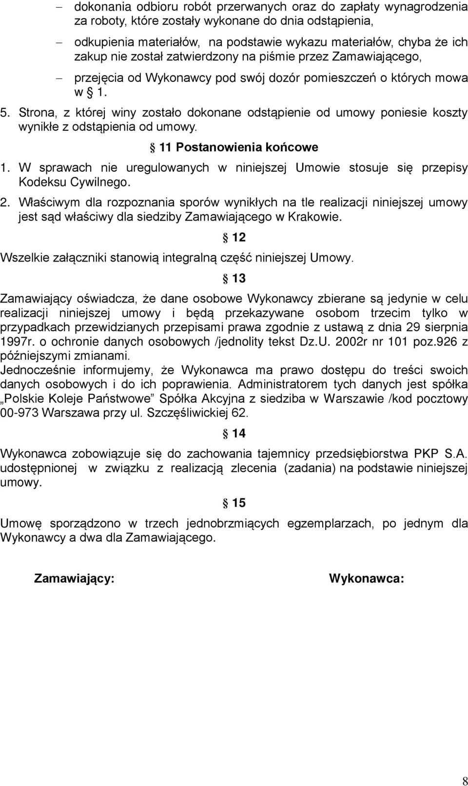 Strona, z której winy zostało dokonane odstąpienie od umowy poniesie koszty wynikłe z odstąpienia od umowy. 11 Postanowienia końcowe 1.