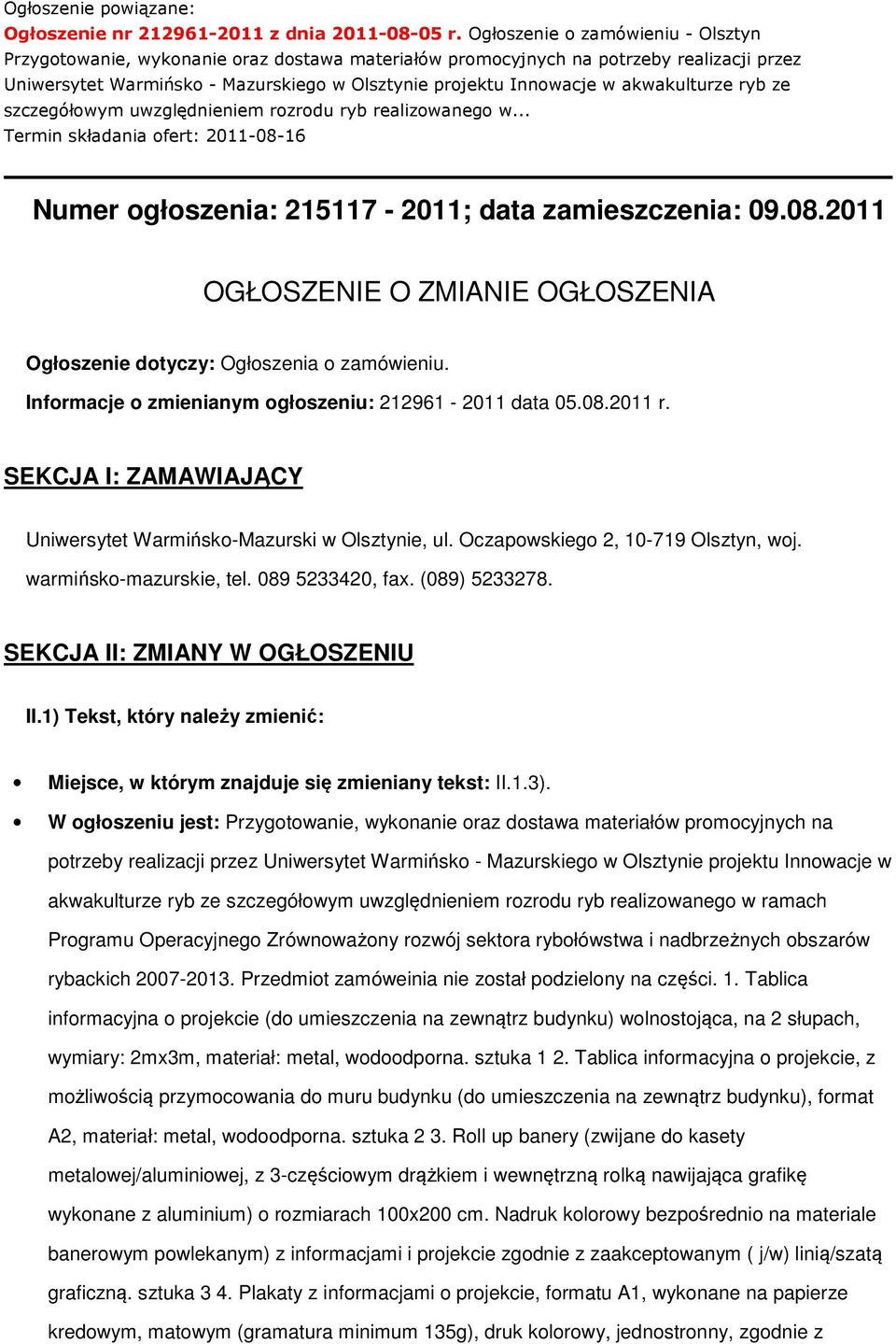 akwakulturze ryb ze szczegółowym uwzględnieniem rozrodu ryb realizowanego w... Termin składania ofert: 2011-08-16 Numer ogłoszenia: 215117-2011; data zamieszczenia: 09.08.2011 OGŁOSZENIE O ZMIANIE OGŁOSZENIA Ogłoszenie dotyczy: Ogłoszenia o zamówieniu.