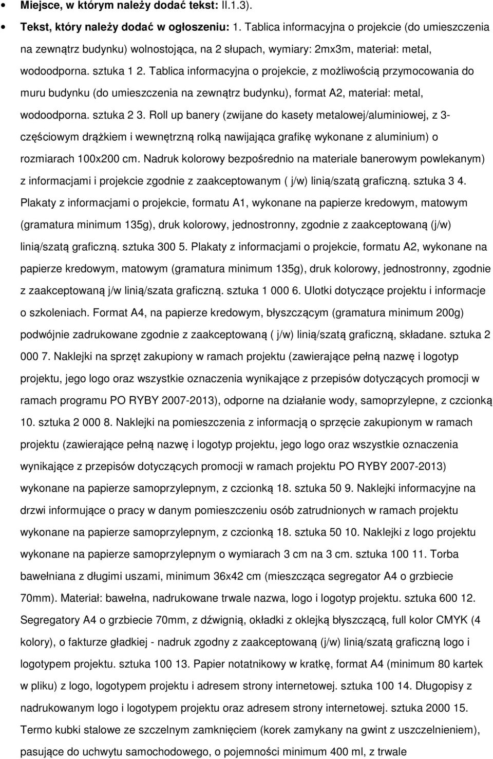 Tablica informacyjna o projekcie, z możliwością przymocowania do muru budynku (do umieszczenia na zewnątrz budynku), format A2, materiał: metal, wodoodporna. sztuka 2 3.