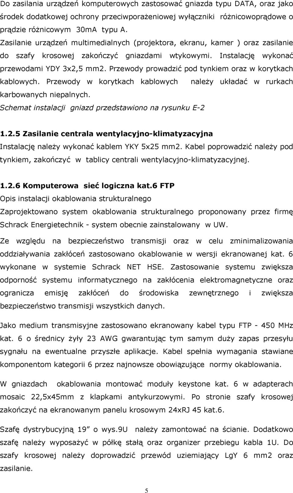 Przewody prowadzić pod tynkiem oraz w korytkach kablowych. Przewody w korytkach kablowych należy układać w rurkach karbowanych niepalnych. Schemat instalacji gniazd przedstawiono na rysunku E- 1.