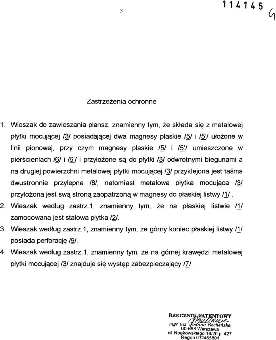 umieszczone w pierścieniach 16/ i /67 i przyłożone są do płytki /3/ odwrotnymi biegunami a na drugiej powierzchni metalowej płytki mocującej 121 przyklejona jest taśma dwustronnie przylepna /8/,