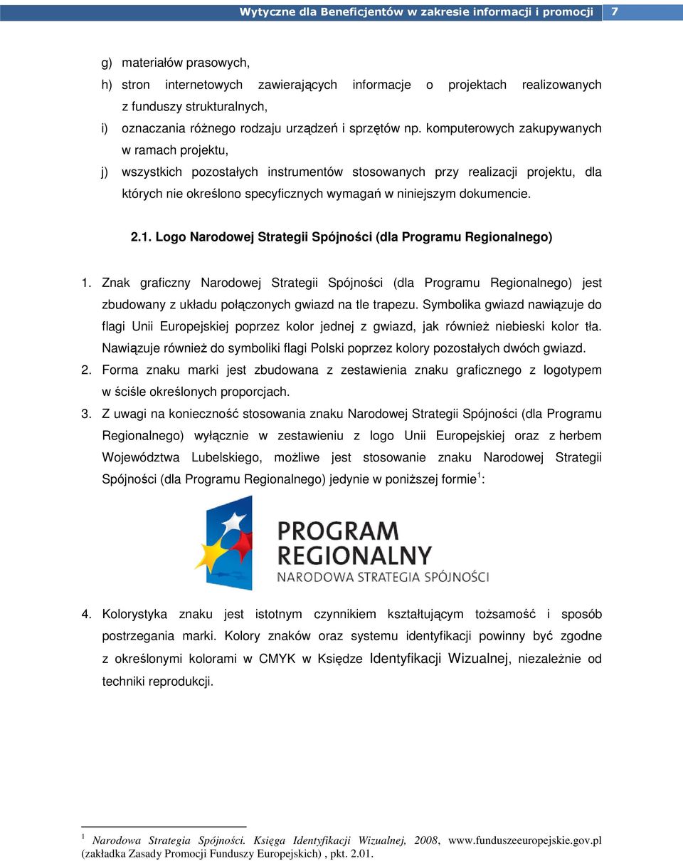 Logo Narodowej Strategii Spójności (dla Programu Regionalnego) 1. Znak graficzny Narodowej Strategii Spójności (dla Programu Regionalnego) jest zbudowany z układu połączonych gwiazd na tle trapezu.