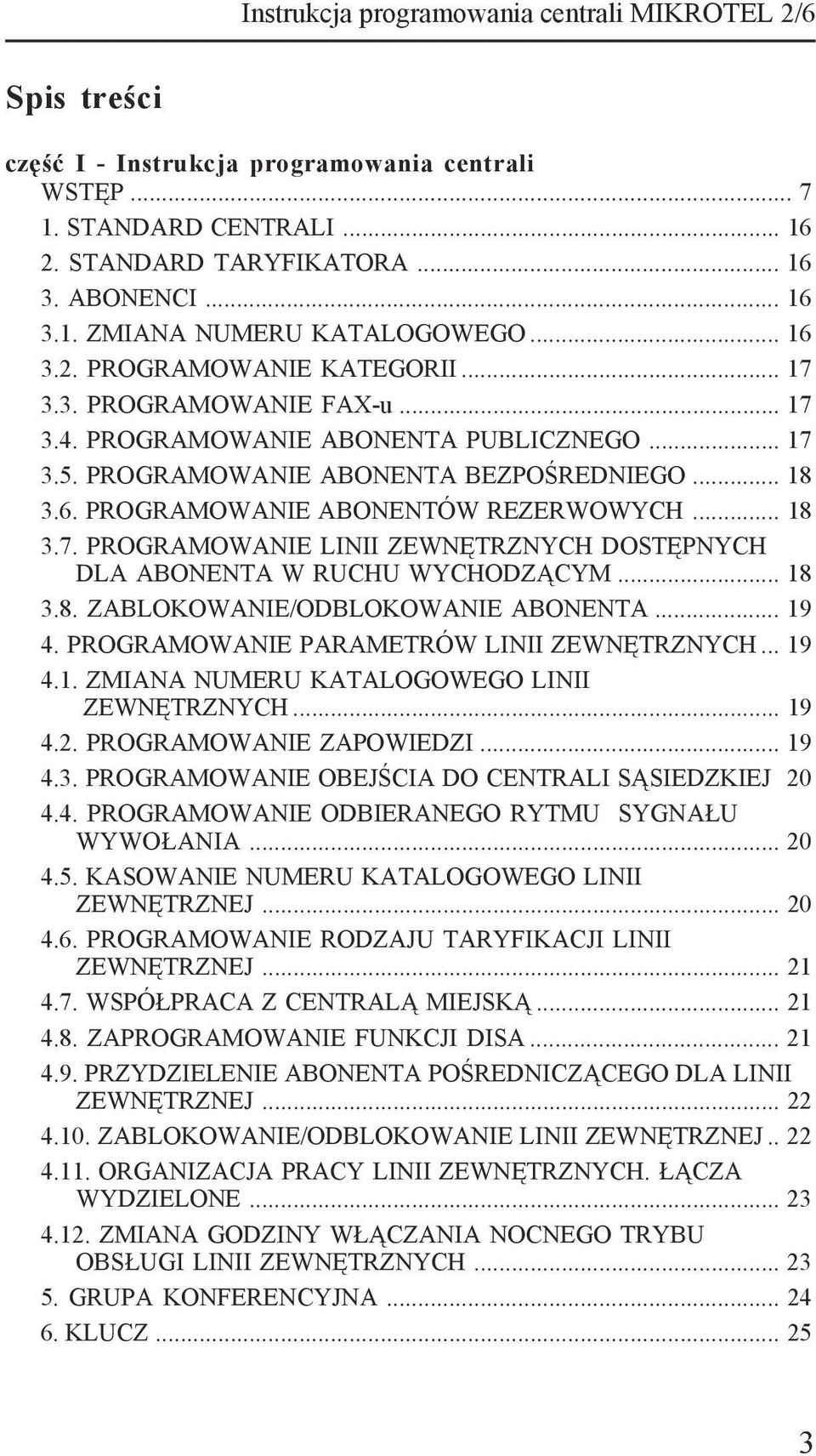 .. 18 3.7. PROGRAMOWANIE LINII ZEWNĘTRZNYCH DOSTĘPNYCH DLA ABONENTA W RUCHU WYCHODZĄCYM... 18 3.8. ZABLOKOWANIE/ODBLOKOWANIE ABONENTA... 19 4. PROGRAMOWANIE PARAMETRÓW LINII ZEWNĘTRZNYCH... 19 4.1. ZMIANA NUMERU KATALOGOWEGO LINII ZEWNĘTRZNYCH.
