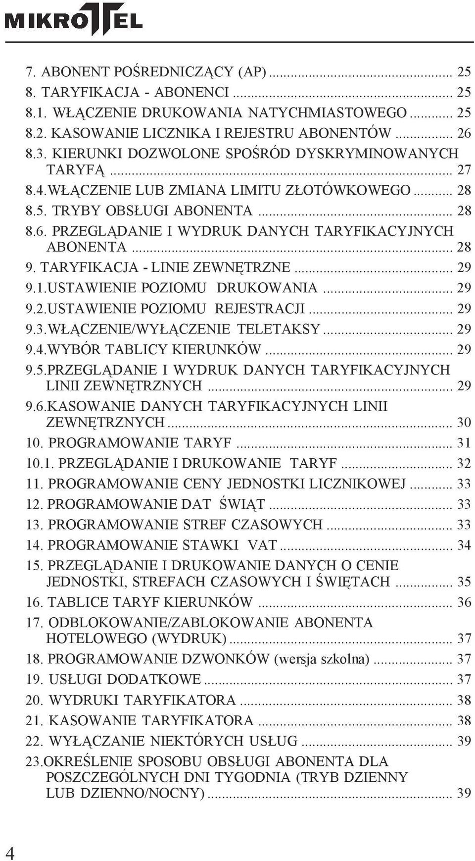 PRZEGLĄDANIE I WYDRUK DANYCH TARYFIKACYJNYCH ABONENTA... 28 9. TARYFIKACJA - LINIE ZEWNĘTRZNE... 29 9.1.USTAWIENIE POZIOMU DRUKOWANIA... 29 9.2.USTAWIENIE POZIOMU REJESTRACJI... 29 9.3.