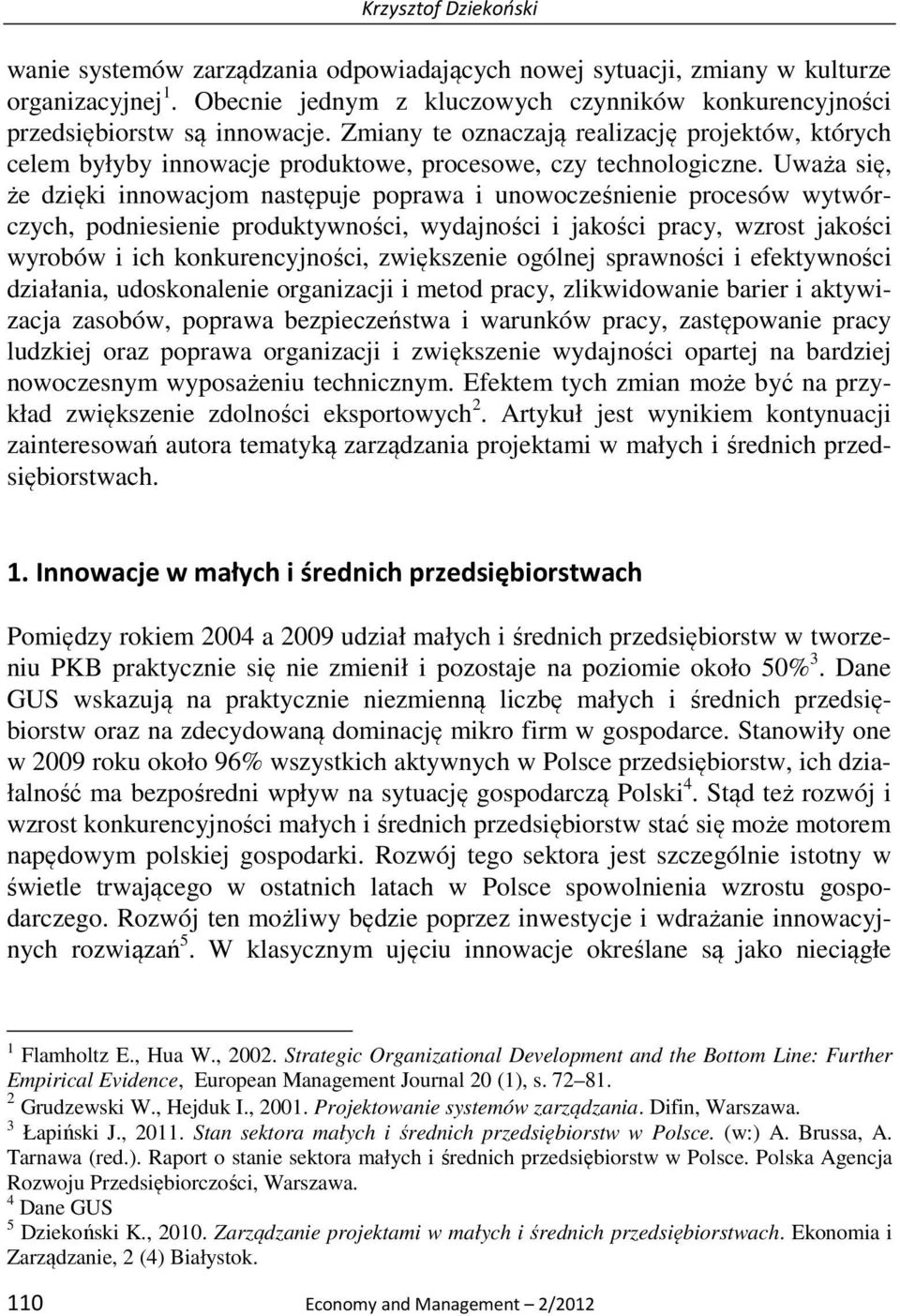 Uważa się, że dzięki innowacjom następuje poprawa i unowocześnienie procesów wytwórczych, podniesienie produktywności, wydajności i jakości pracy, wzrost jakości wyrobów i ich konkurencyjności,