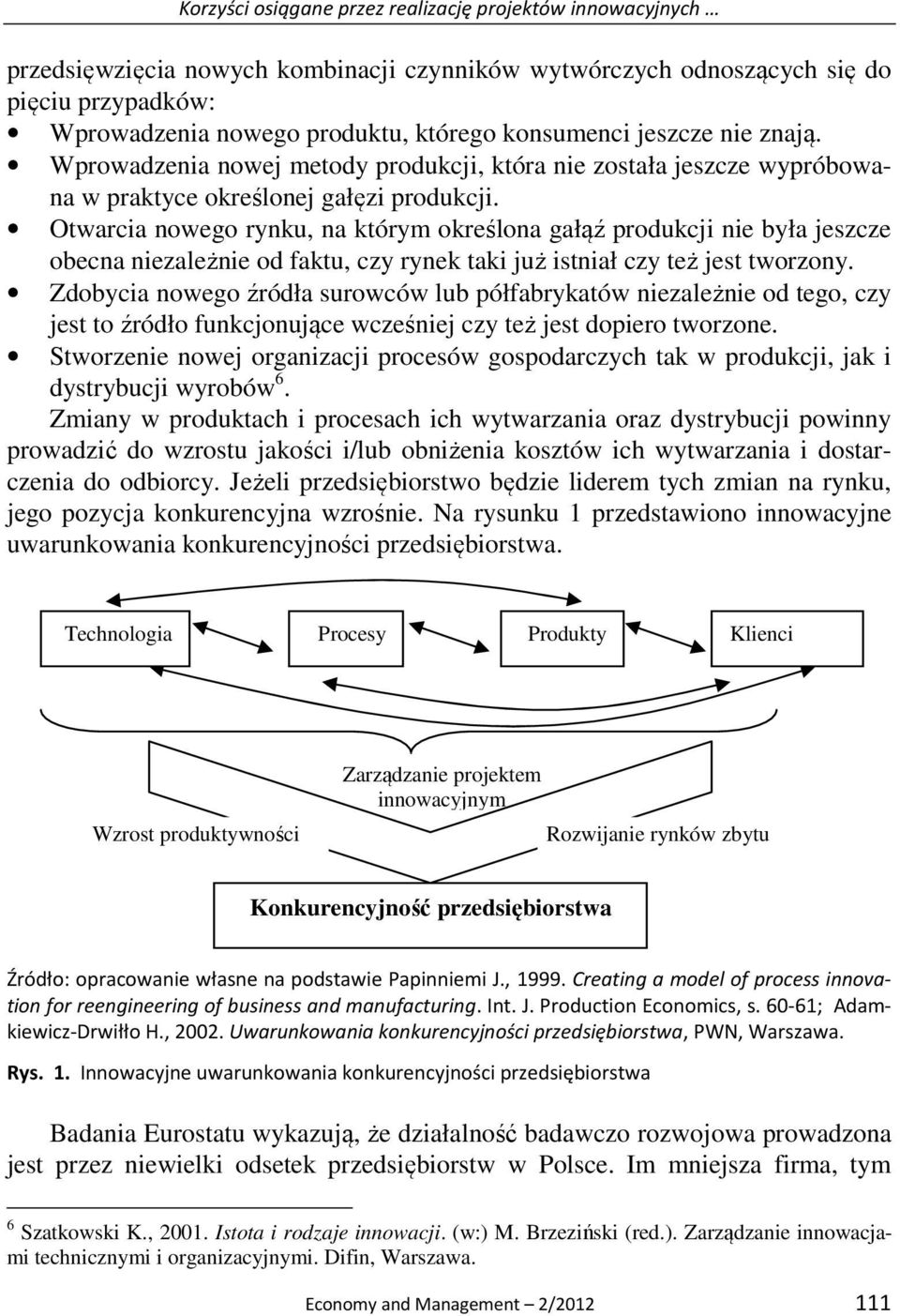 Otwarcia nowego rynku, na którym określona gałąź produkcji nie była jeszcze obecna niezależnie od faktu, czy rynek taki już istniał czy też jest tworzony.