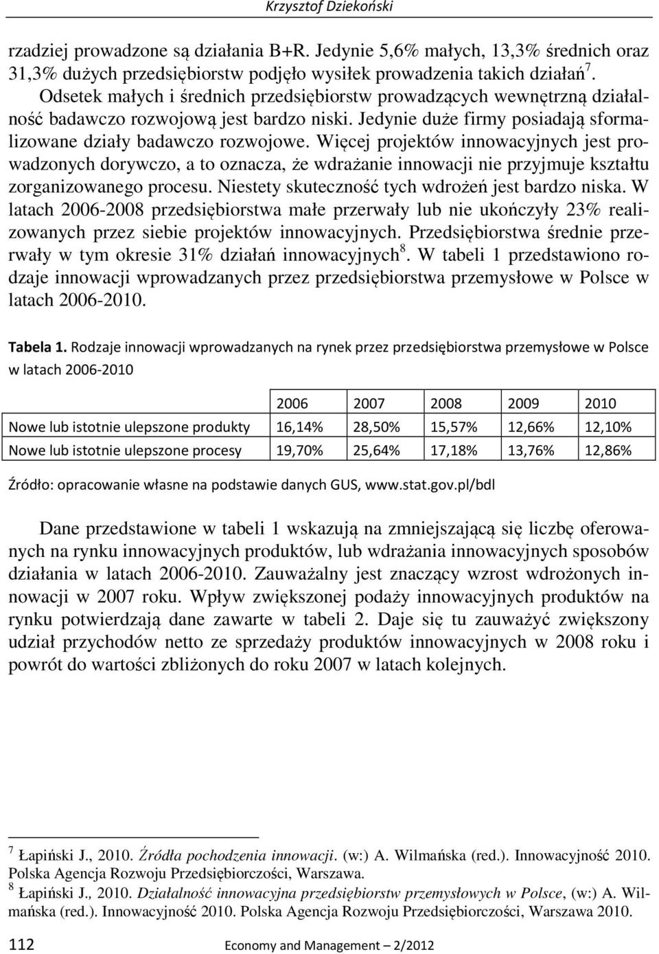 Więcej projektów innowacyjnych jest prowadzonych dorywczo, a to oznacza, że wdrażanie innowacji nie przyjmuje kształtu zorganizowanego procesu. Niestety skuteczność tych wdrożeń jest bardzo niska.