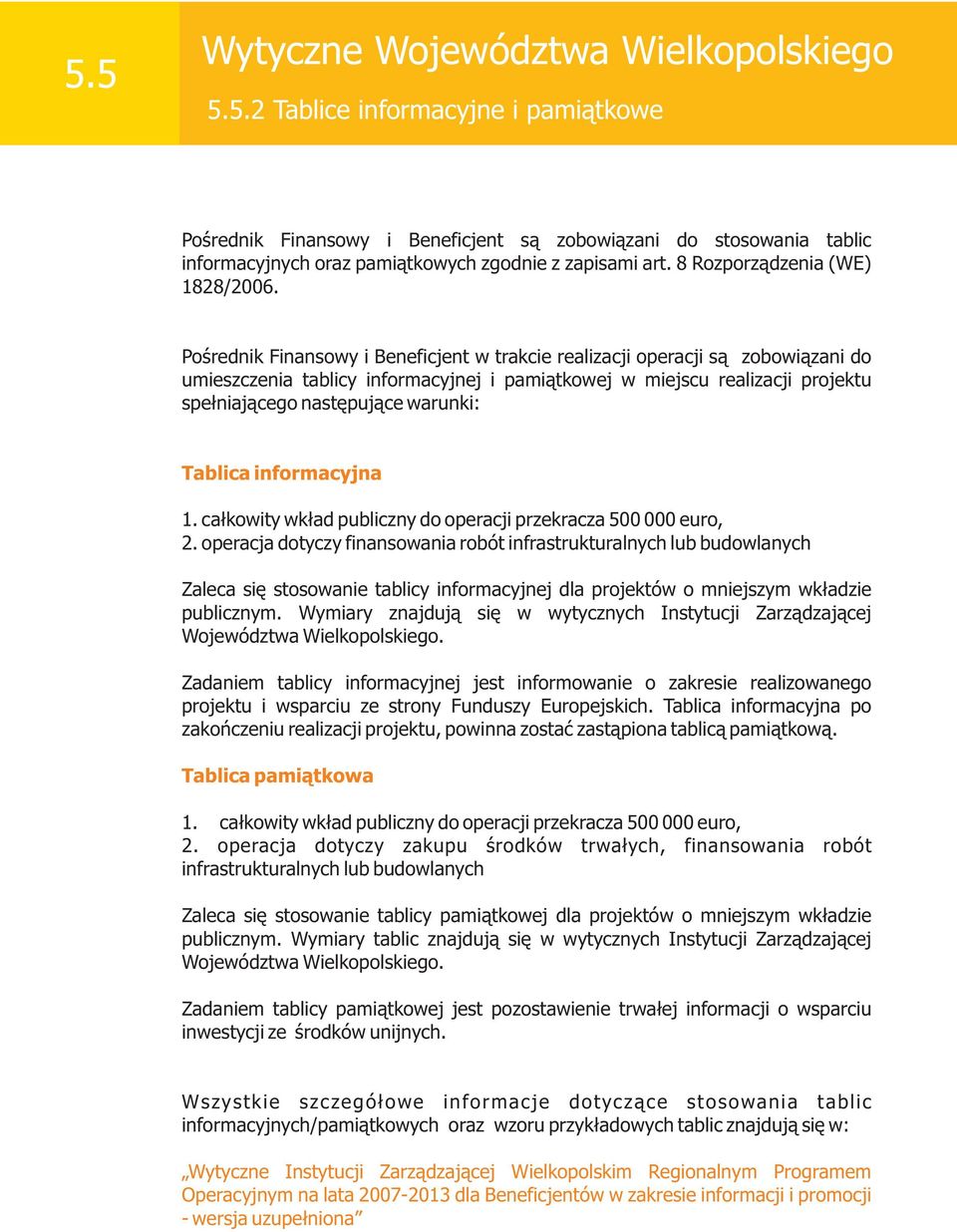 Poœrednik Finansowy i Beneficjent w trakcie realizacji operacji s¹ zobowi¹zani do umieszczenia tablicy informacyjnej i pami¹tkowej w miejscu realizacji projektu spe³niaj¹cego nastêpuj¹ce warunki: