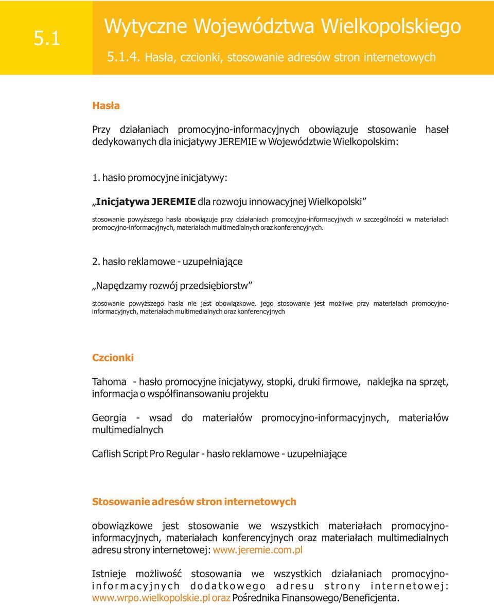 1. has³o promocyjne inicjatywy: Inicjatywa JEREMIE dla rozwoju innowacyjnej Wielkopolski stosowanie powy szego has³a obowi¹zuje przy dzia³aniach promocyjno-informacyjnych w szczególnoœci w