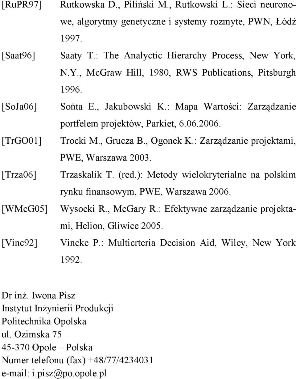 Trocki M., Grucza B., Ogonek K.: Zarządzanie projektami, PWE, Warszawa 2003. Trzaskalik T. (red.): Metody wielokryterialne na polskim rynku finansowym, PWE, Warszawa 2006. Wysocki R., McGary R.