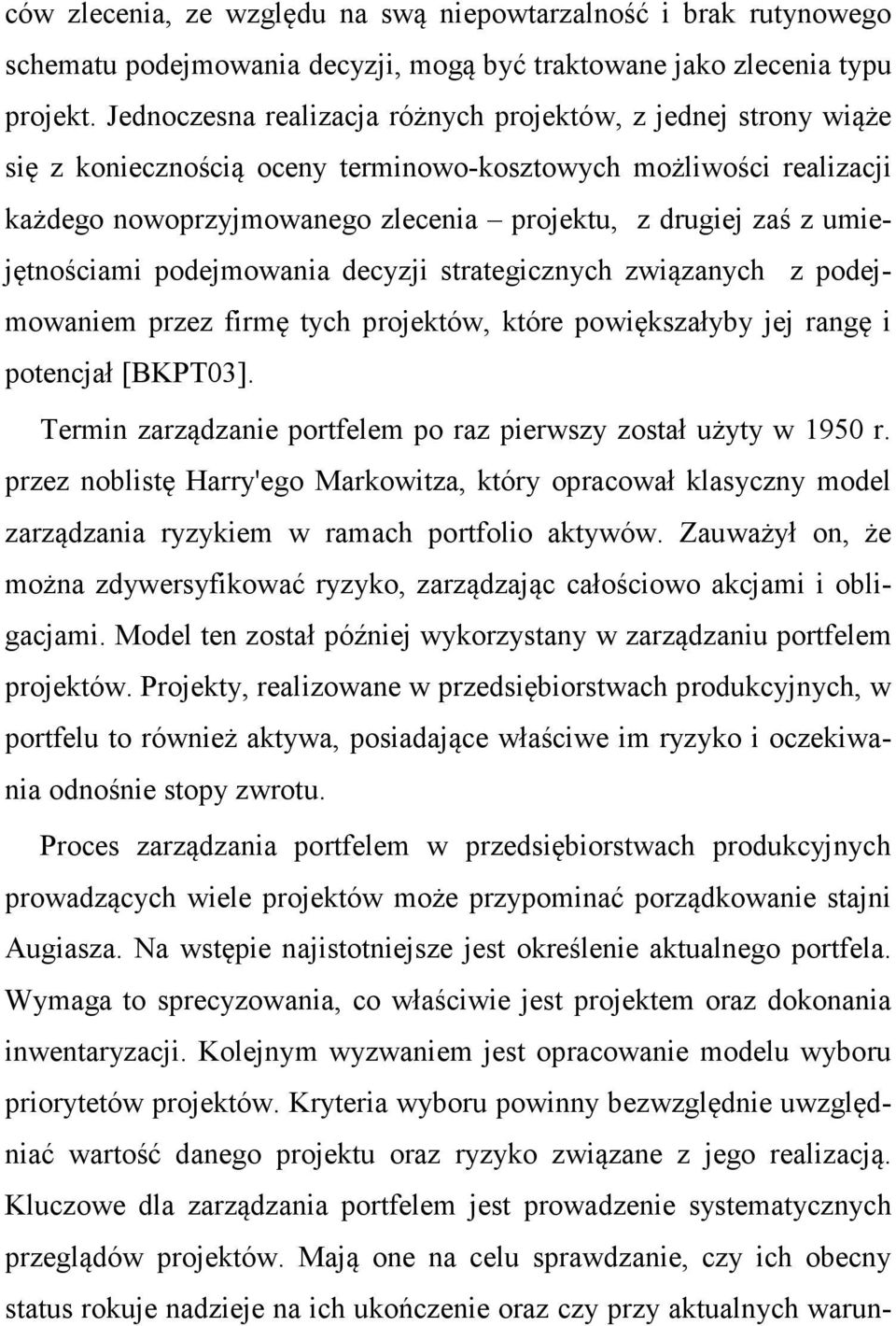 umiejętnościami podejmowania decyzji strategicznych związanych z podejmowaniem przez firmę tych projektów, które powiększałyby jej rangę i potencjał [BKPT03].