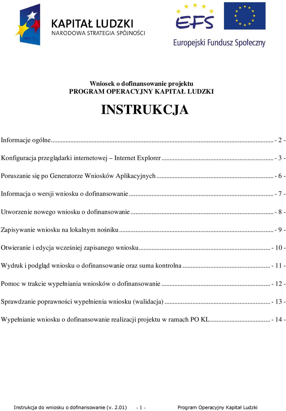 .. - 8 - Zapisywanie wniosku na lokalnym nośniku... - 9 - Otwieranie i edycja wcześniej zapisanego wniosku... - 10 - Wydruk i podgląd wniosku o dofinansowanie oraz suma kontrolna.