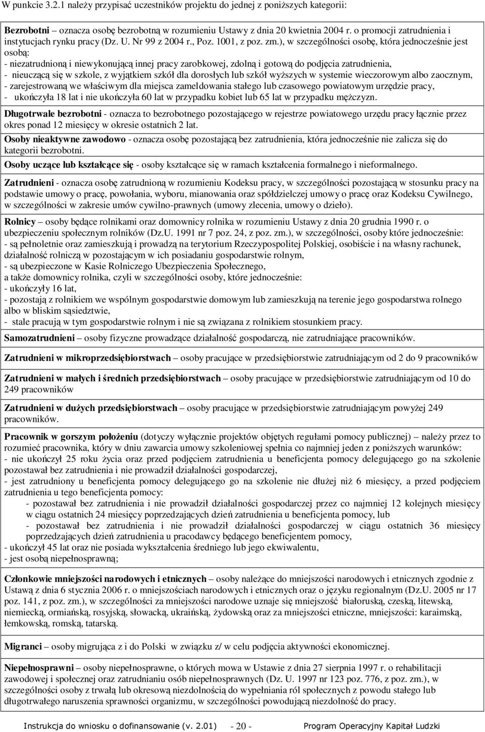 ), w szczególności osobę, która jednocześnie jest osobą: - niezatrudnioną i niewykonującą innej pracy zarobkowej, zdolną i gotową do podjęcia zatrudnienia, - nieuczącą się w szkole, z wyjątkiem szkół