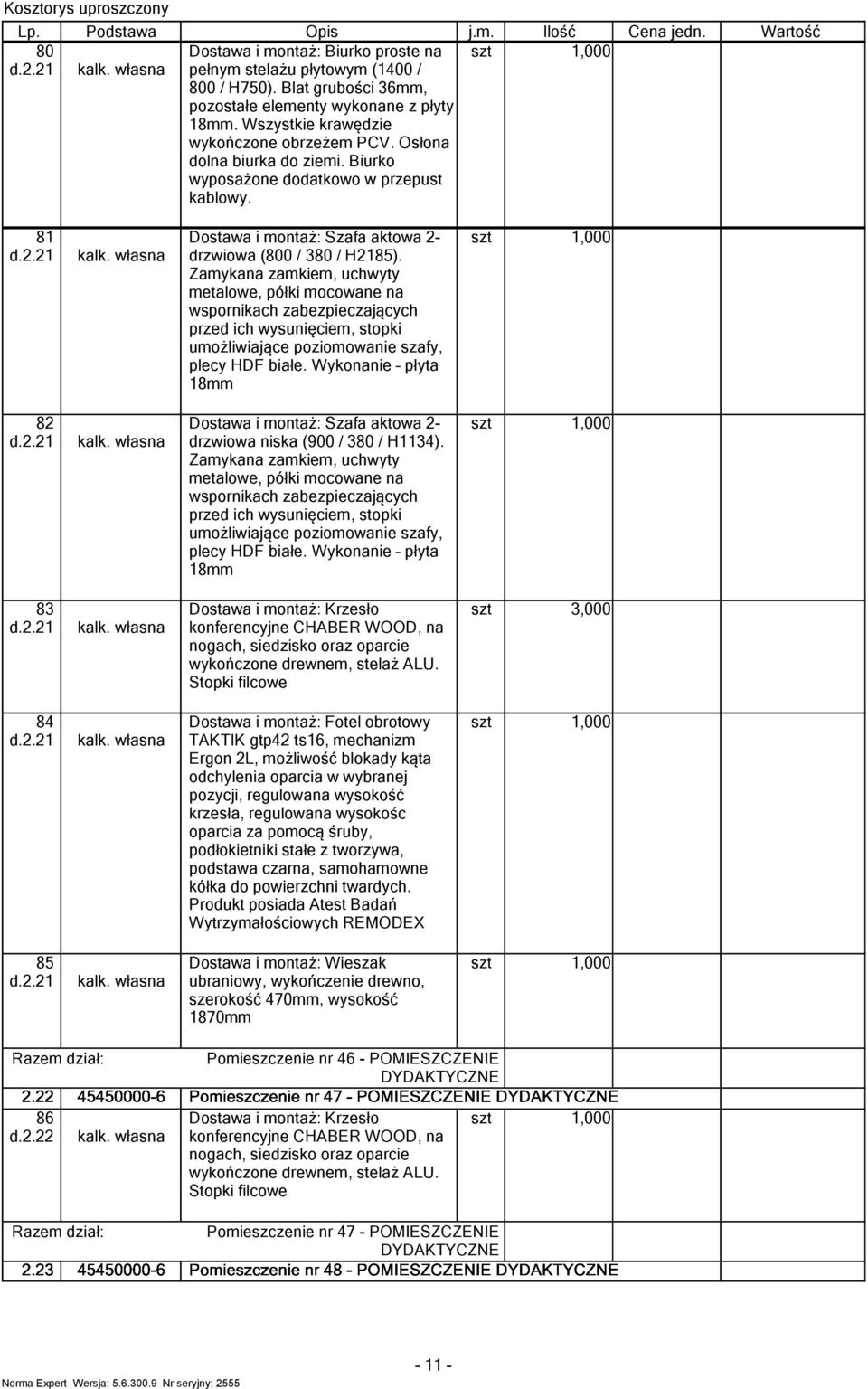 2.21 3,000 84 d.2.21 Dostawa i montaż: Fotel obrotowy TAKTIK gtp42 ts16, mechanizm Ergon 2L, możliwość blokady kąta odchylenia oparcia w wybranej pozycji, regulowana wysokość krzesła, regulowana