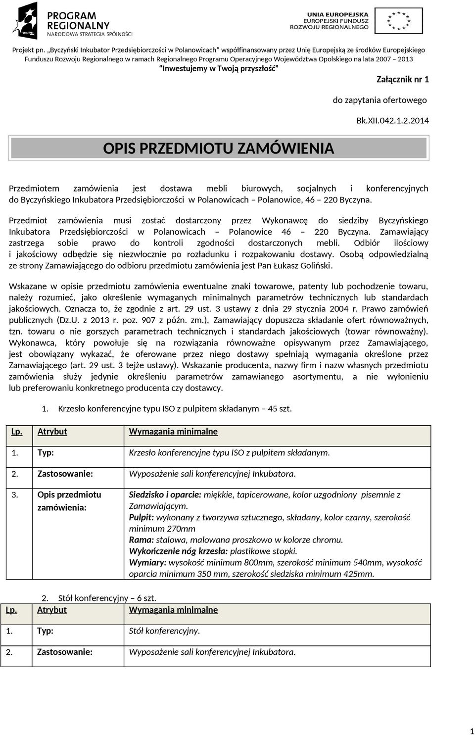 Przedmiot zamówienia musi zostać dostarczony przez Wykonawcę do siedziby Byczyńskiego Inkubatora Przedsiębiorczości w Polanowicach Polanowice 46 220 Byczyna.
