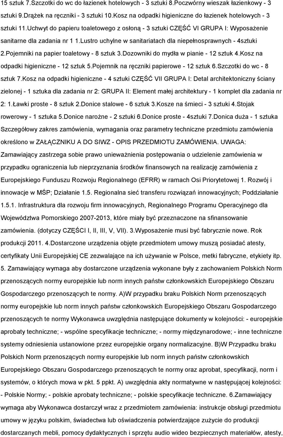 Lustro uchylne w sanitariatach dla niepełnosprawnych - 4sztuki 2.Pojemniki na papier toaletowy - 8 sztuk 3.Dozowniki do mydła w pianie - 12 sztuk 4.Kosz na odpadki higieniczne - 12 sztuk 5.