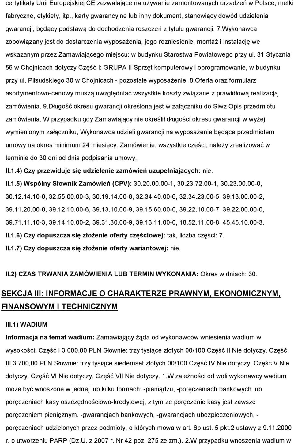 Wykonawca zobowiązany jest do dostarczenia wyposażenia, jego rozniesienie, montaż i instalację we wskazanym przez Zamawiającego miejscu: w budynku Starostwa Powiatowego przy ul.