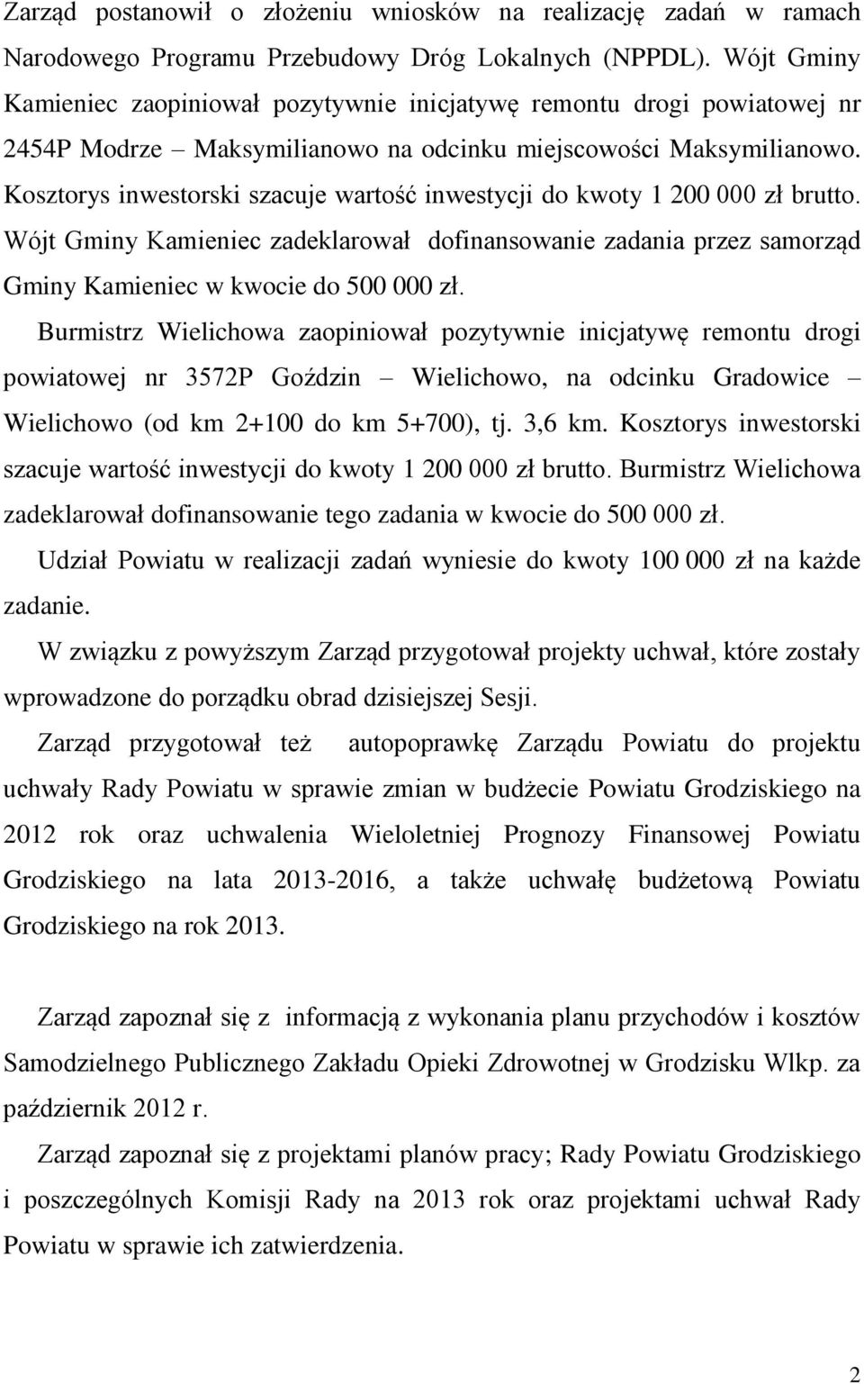 Kosztorys inwestorski szacuje wartość inwestycji do kwoty 1 200 000 zł brutto. Wójt Gminy Kamieniec zadeklarował dofinansowanie zadania przez samorząd Gminy Kamieniec w kwocie do 500 000 zł.