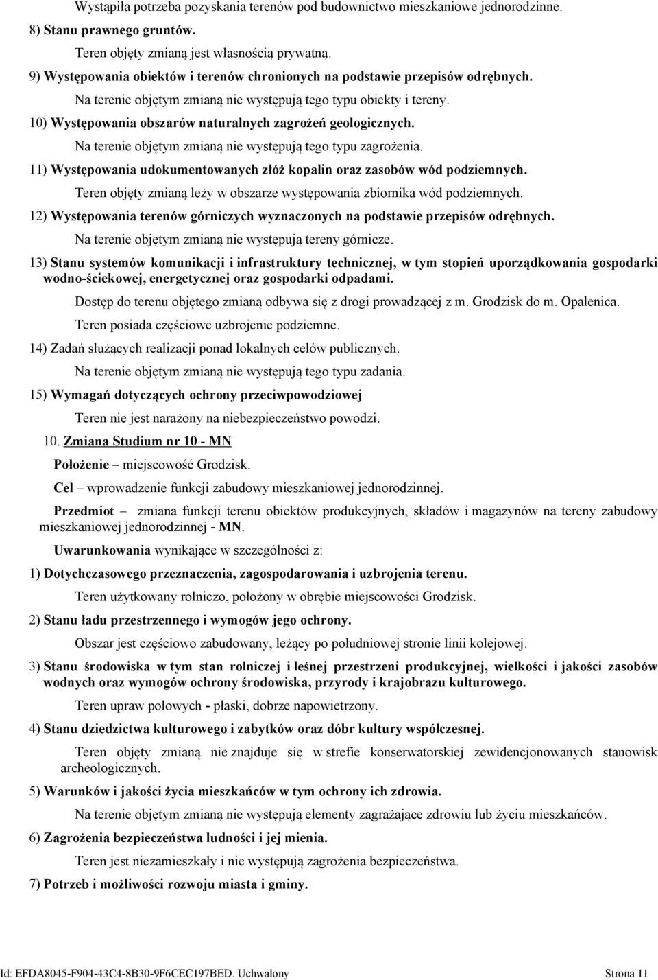 10) Występowania obszarów naturalnych zagrożeń geologicznych. Na terenie objętym zmianą nie występują tego typu zagrożenia. 11) Występowania udokumentowanych złóż kopalin oraz zasobów wód podziemnych.